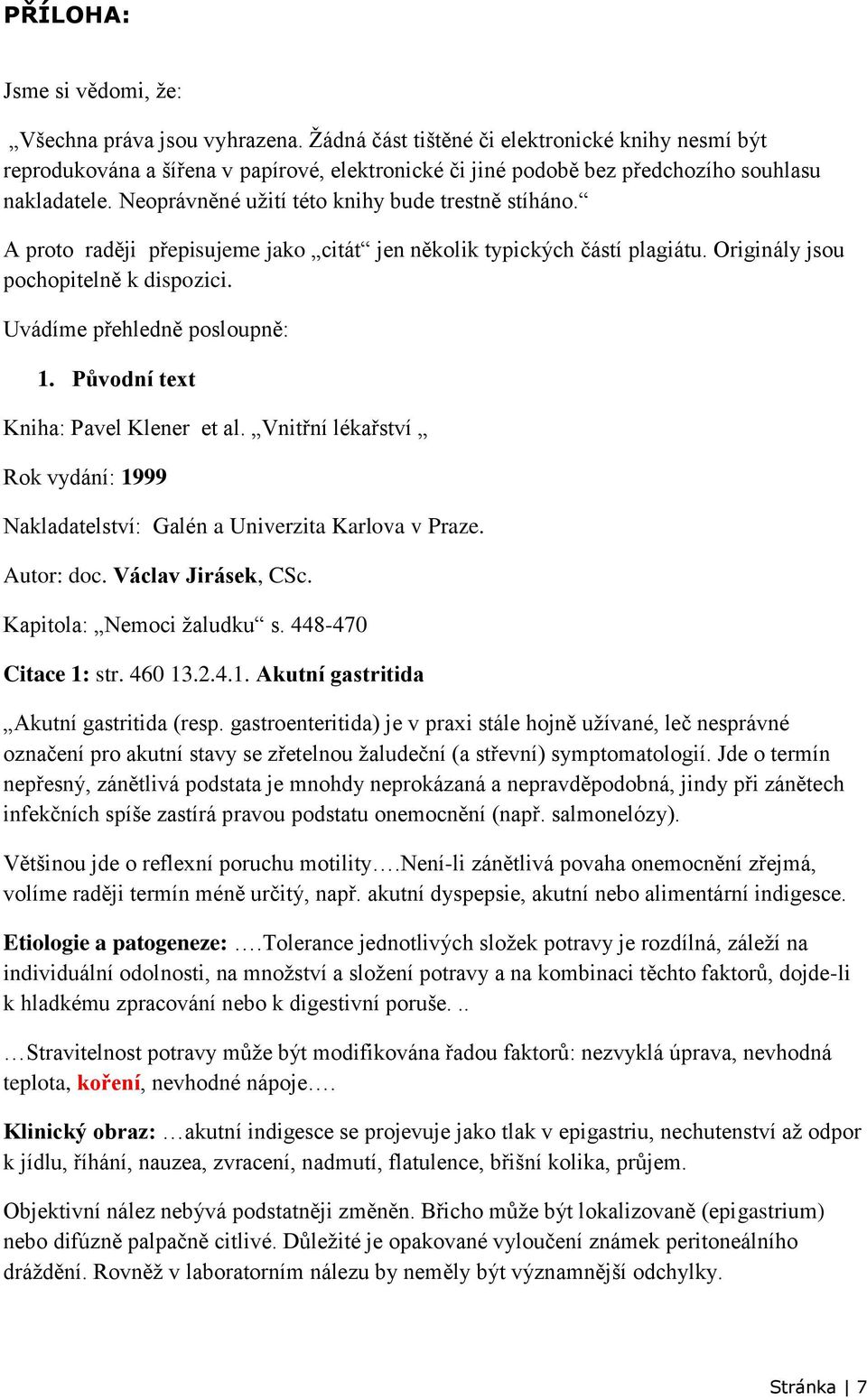 Neoprávněné užití této knihy bude trestně stíháno. A proto raději přepisujeme jako citát jen několik typických částí plagiátu. Originály jsou pochopitelně k dispozici. Uvádíme přehledně posloupně: 1.