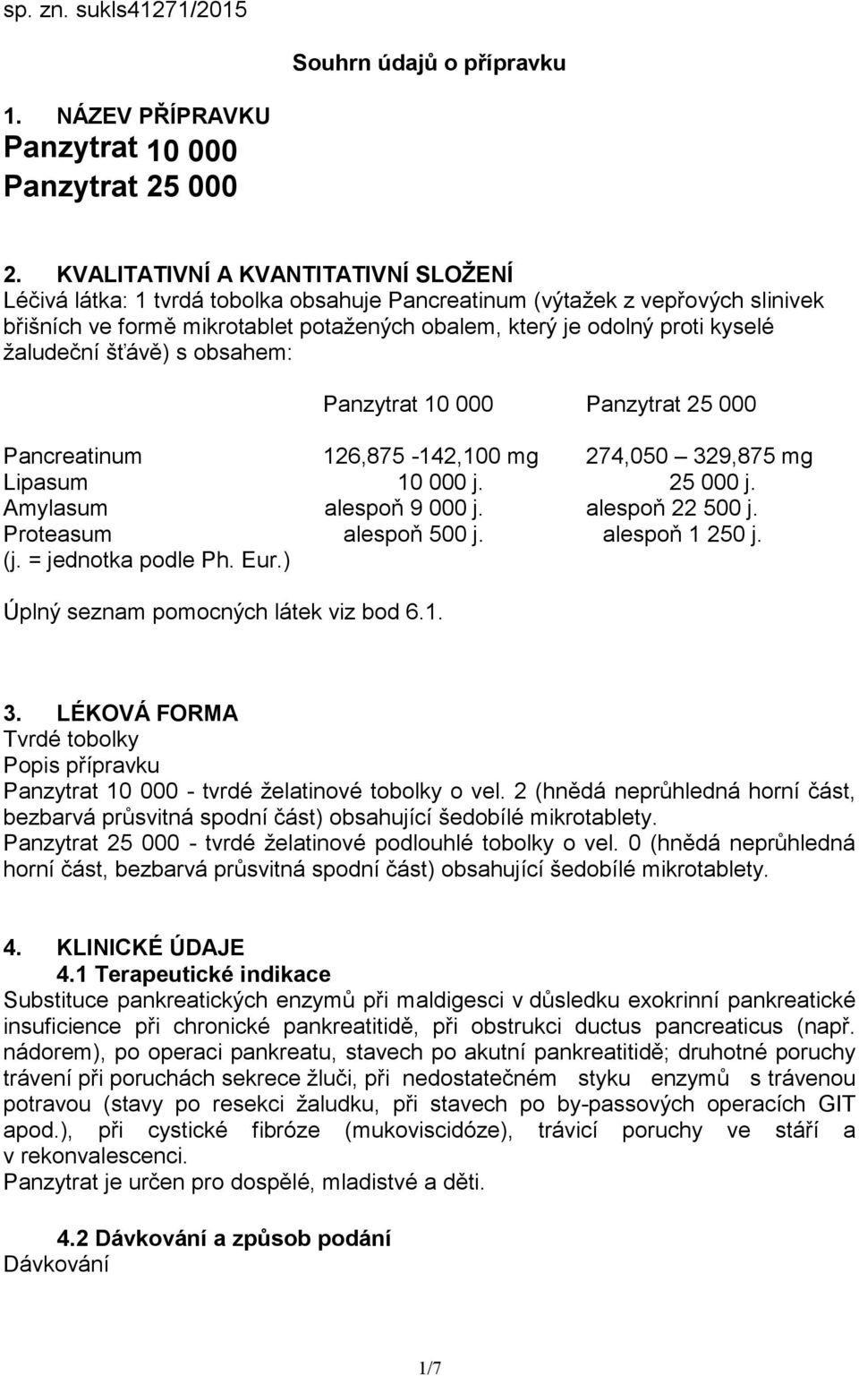 žaludeční šťávě) s obsahem: Panzytrat 10 000 Panzytrat 25 000 Pancreatinum 126,875-142,100 mg 274,050 329,875 mg Lipasum 10 000 j. 25 000 j. Amylasum alespoň 9 000 j. alespoň 22 500 j.