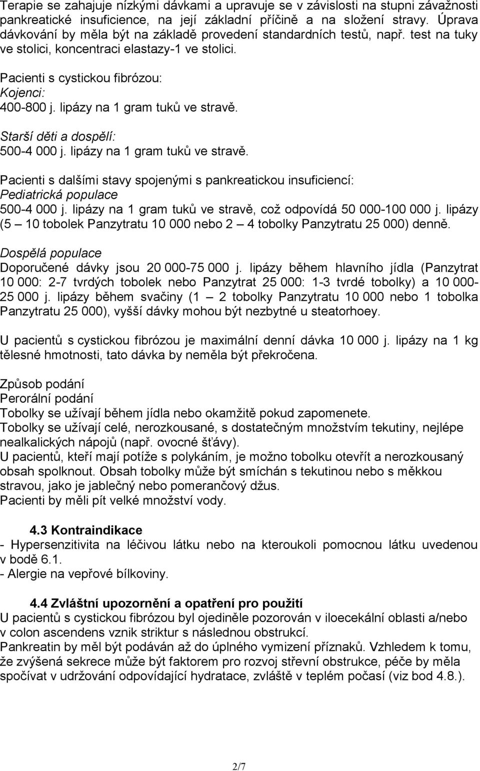 lipázy na 1 gram tuků ve stravě. Starší děti a dospělí: 500-4 000 j. lipázy na 1 gram tuků ve stravě. Pacienti s dalšími stavy spojenými s pankreatickou insuficiencí: Pediatrická populace 500-4 000 j.
