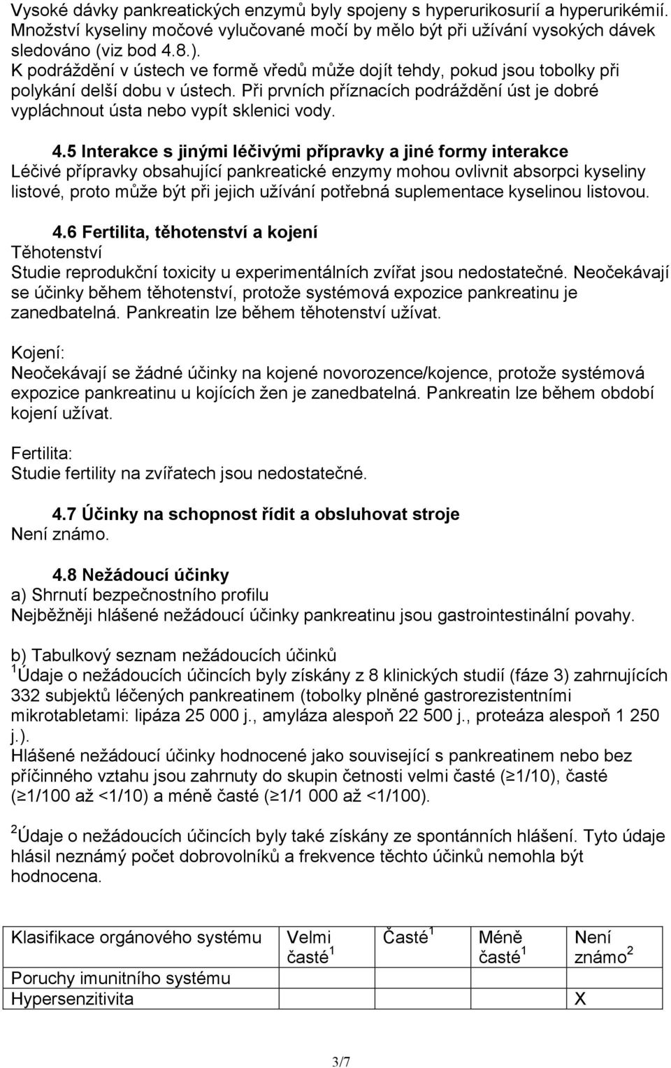 5 Interakce s jinými léčivými přípravky a jiné formy interakce Léčivé přípravky obsahující pankreatické enzymy mohou ovlivnit absorpci kyseliny listové, proto může být při jejich užívání potřebná