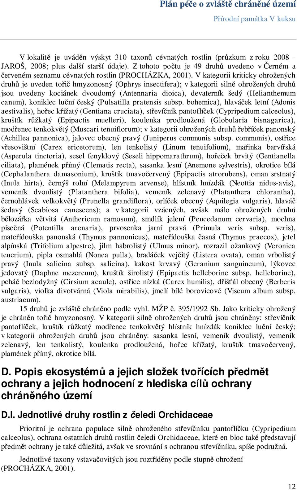 V kategorii kriticky ohrožených druh je uveden to hmyzonosný (Ophrys insectifera); v kategorii siln ohrožených druh jsou uvedeny kociánek dvoudomý (Antennaria dioica), devaterník šedý (Helianthemum