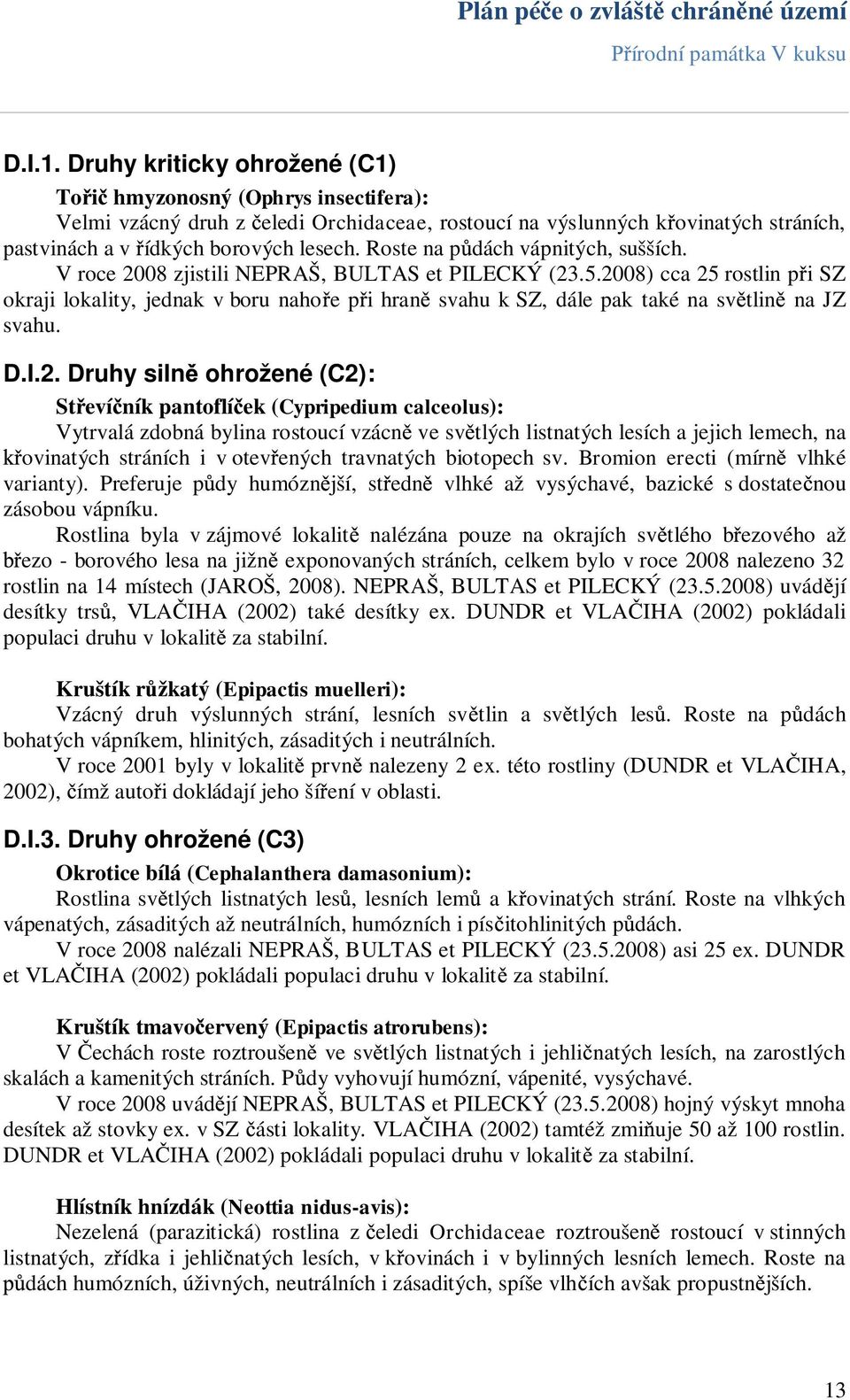 2008) cca 25 rostlin p i SZ okraji lokality, jednak v boru naho e p i hran svahu k SZ, dále pak také na sv tlin na JZ svahu. D.I.2. Druhy siln ohrožené (C2): St eví ník pantoflí ek (Cypripedium