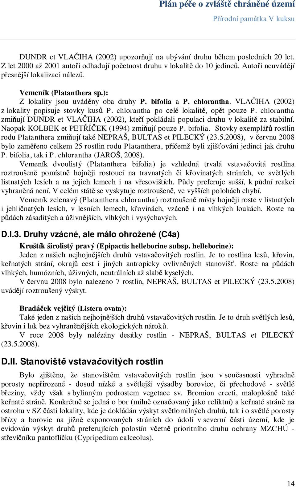 chlorantha zmi ují DUNDR et VLA IHA (2002), kte í pokládali populaci druhu v lokalit za stabilní. Naopak KOLBEK et PET EK (1994) zmi ují pouze P. bifolia.