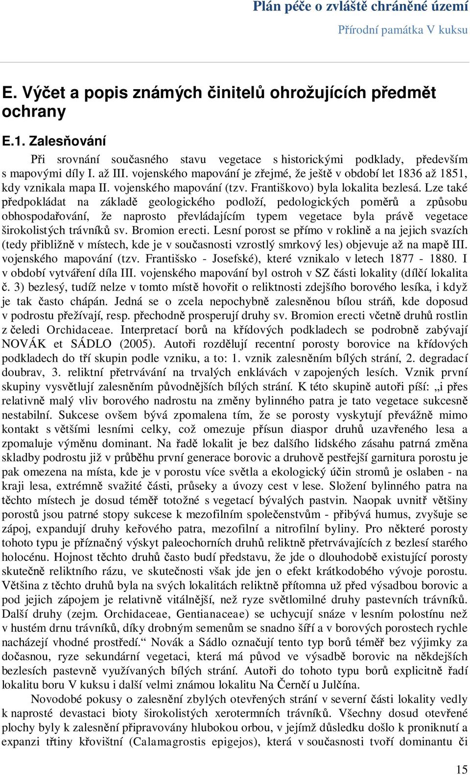 Lze také edpokládat na základ geologického podloží, pedologických pom a zp sobu obhospoda ování, že naprosto p evládajícím typem vegetace byla práv vegetace širokolistých trávník sv. Bromion erecti.