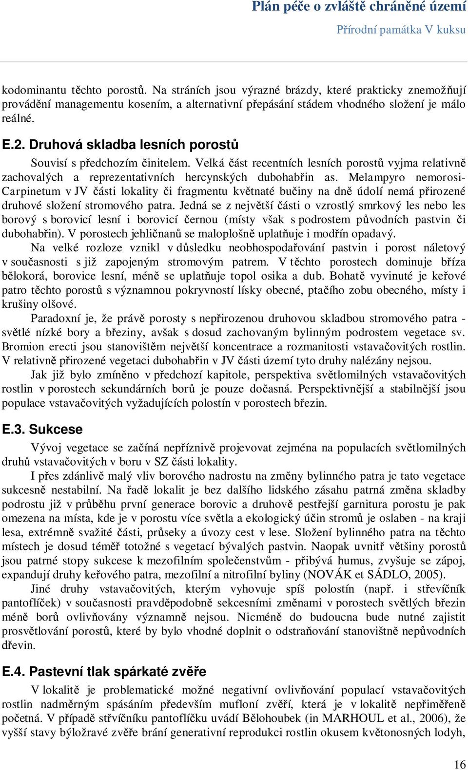 Melampyro nemorosi- Carpinetum v JV ásti lokality i fragmentu kv tnaté bu iny na dn údolí nemá p irozené druhové složení stromového patra.