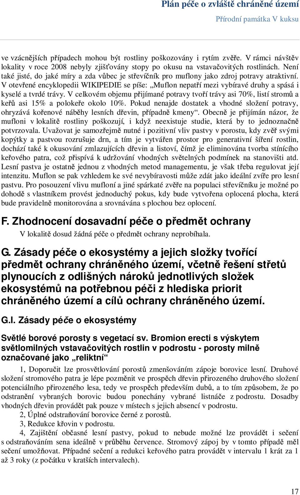V otev ené encyklopedii WIKIPEDIE se píše: Muflon nepat í mezi vybíravé druhy a spásá i kyselé a tvrdé trávy.
