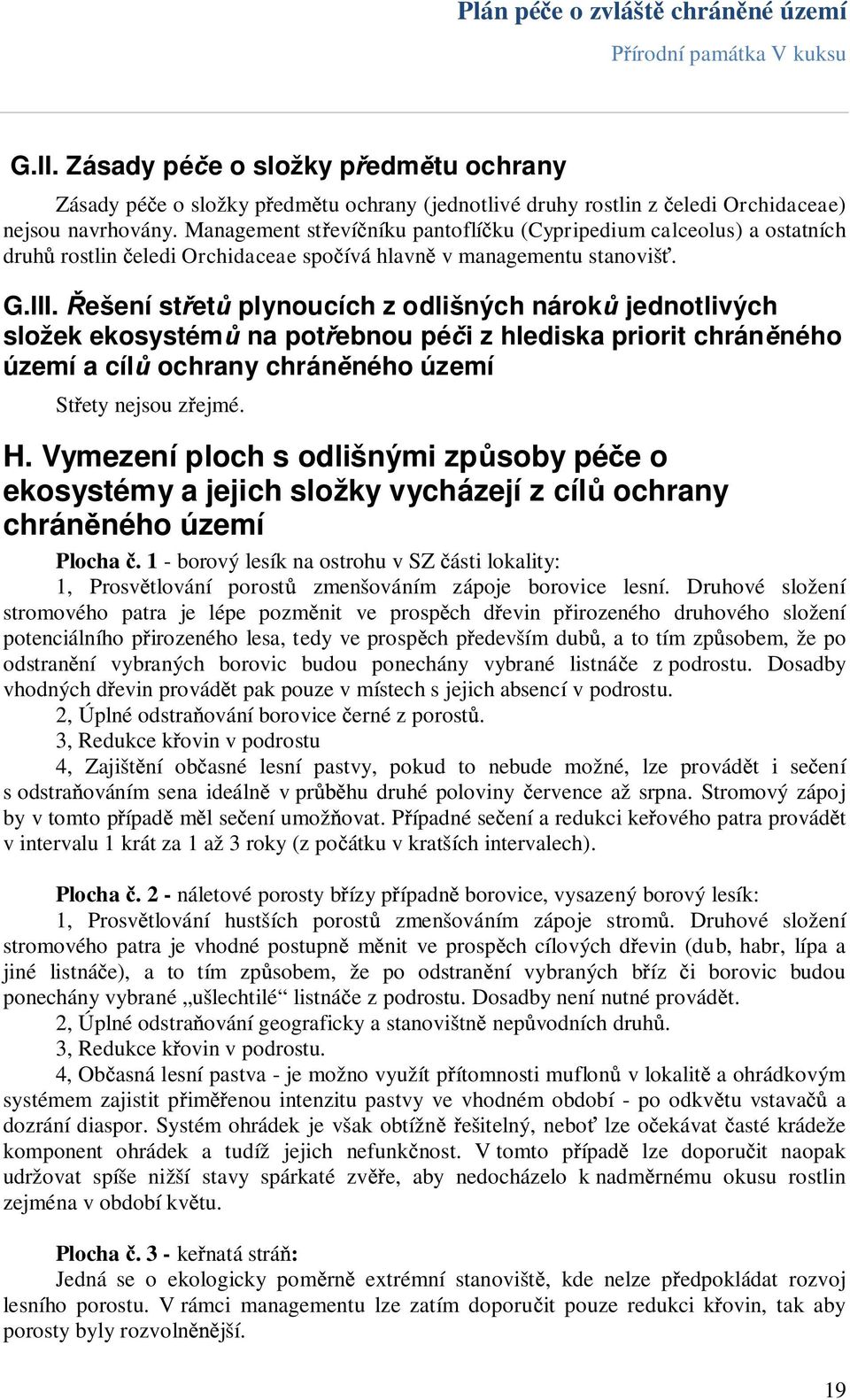 ešení st et plynoucích z odlišných nárok jednotlivých složek ekosystém na pot ebnou pé i z hlediska priorit chrán ného území a cíl ochrany chrán ného území St ety nejsou z ejmé. H.