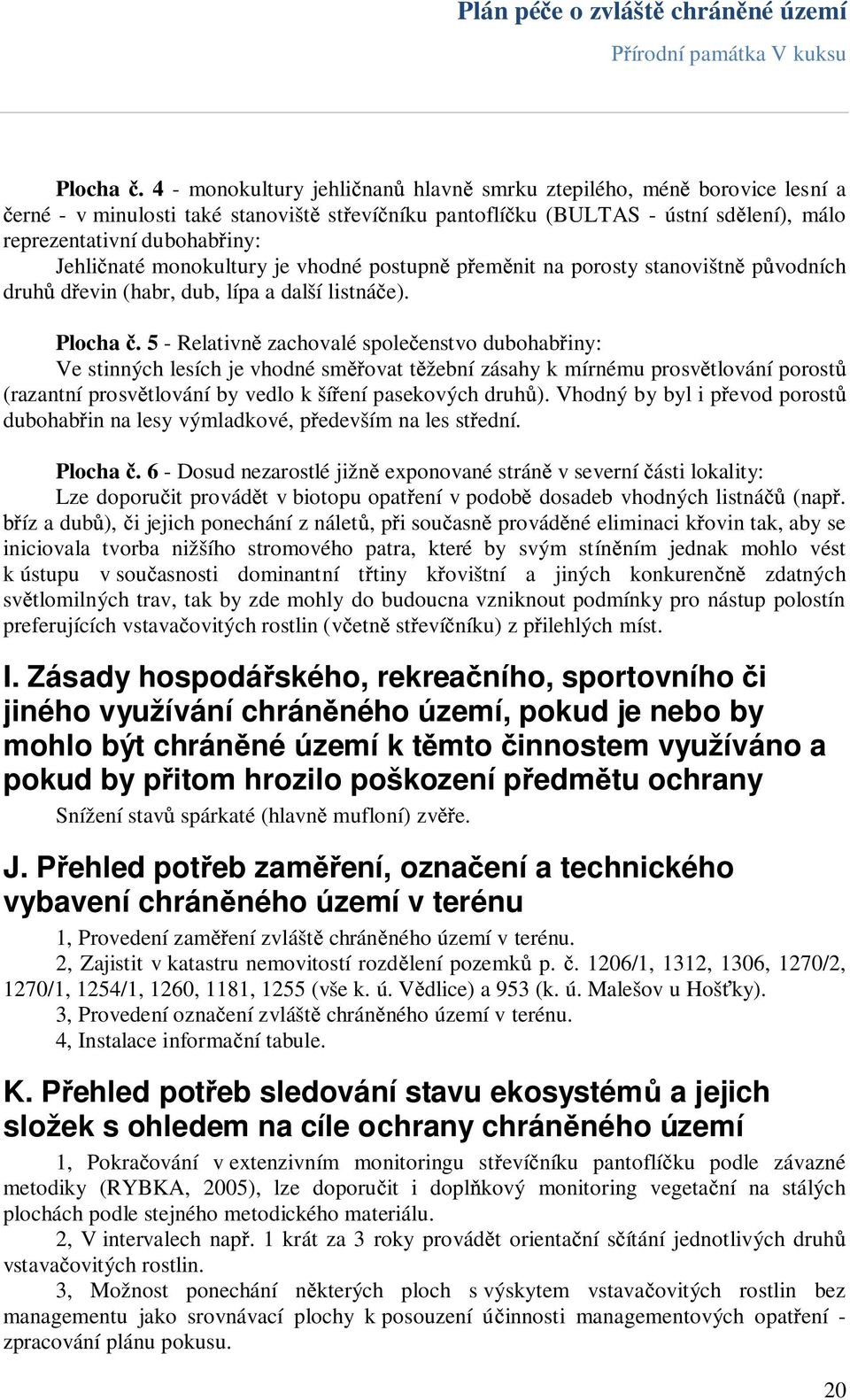 monokultury je vhodné postupn p em nit na porosty stanovištn p vodních druh d evin (habr, dub, lípa a další listná e).