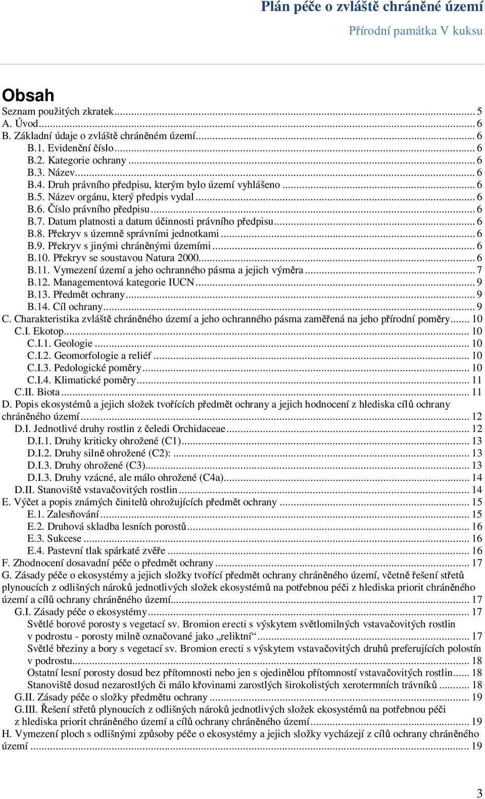 P ekryv s územn správními jednotkami... 6 B.9. P ekryv s jinými chrán nými územími... 6 B.10. P ekryv se soustavou Natura 2000... 6 B.11. Vymezení území a jeho ochranného pásma a jejich vým ra... 7 B.