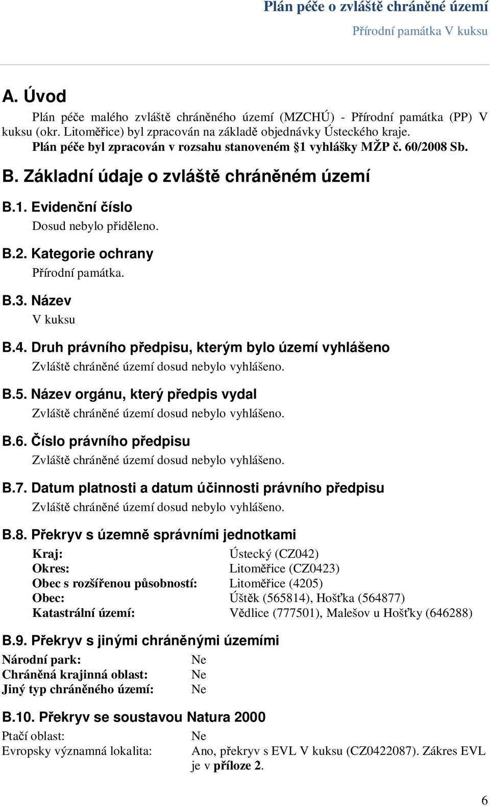 B.3. Název V kuksu B.4. Druh právního p edpisu, kterým bylo území vyhlášeno Zvlášt chrán né území dosud nebylo vyhlášeno. B.5.