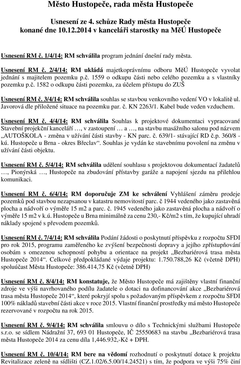 č. 1582 o odkupu části pozemku, za účelem přístupu do ZUŠ Usnesení RM č. 3/4/14: RM schválila souhlas se stavbou venkovního vedení VO v lokalitě ul. Javorová dle přiložené situace na pozemku par. č. KN 2263/1.
