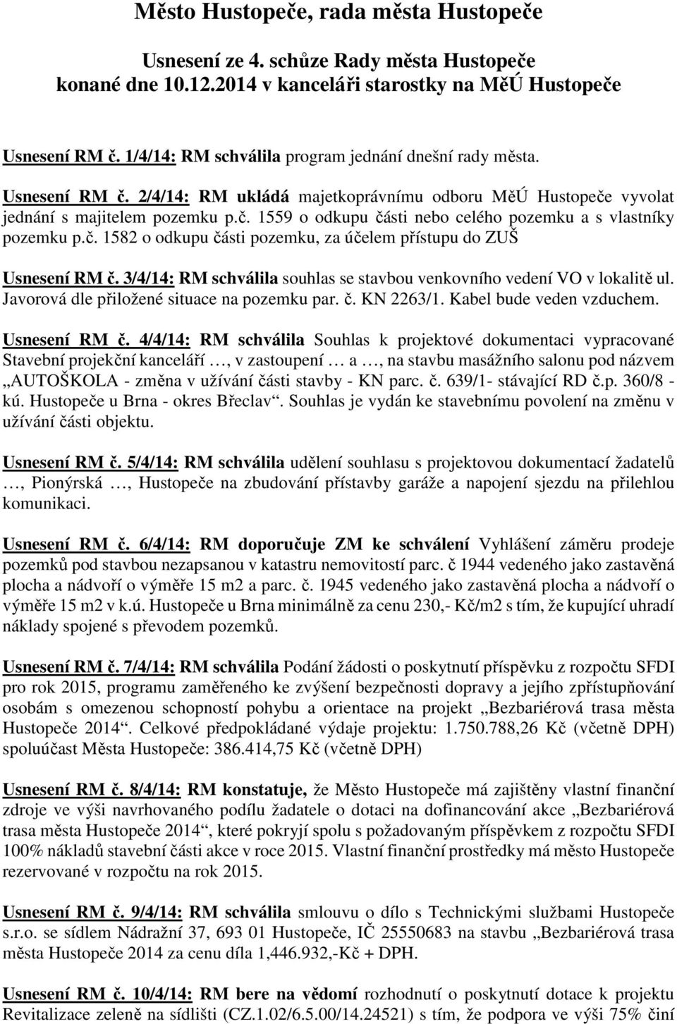 č. 1582 o odkupu části pozemku, za účelem přístupu do ZUŠ Usnesení RM č. 3/4/14: RM schválila souhlas se stavbou venkovního vedení VO v lokalitě ul. Javorová dle přiložené situace na pozemku par. č. KN 2263/1.