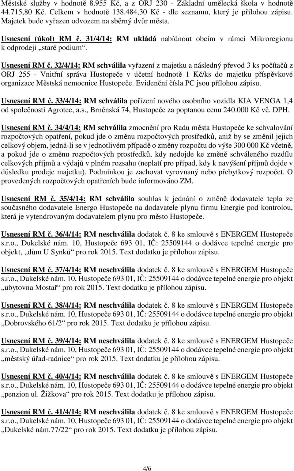 32/4/14: RM schválila vyřazení z majetku a následný převod 3 ks počítačů z ORJ 255 - Vnitřní správa Hustopeče v účetní hodnotě 1 Kč/ks do majetku příspěvkové organizace Městská nemocnice Hustopeče.