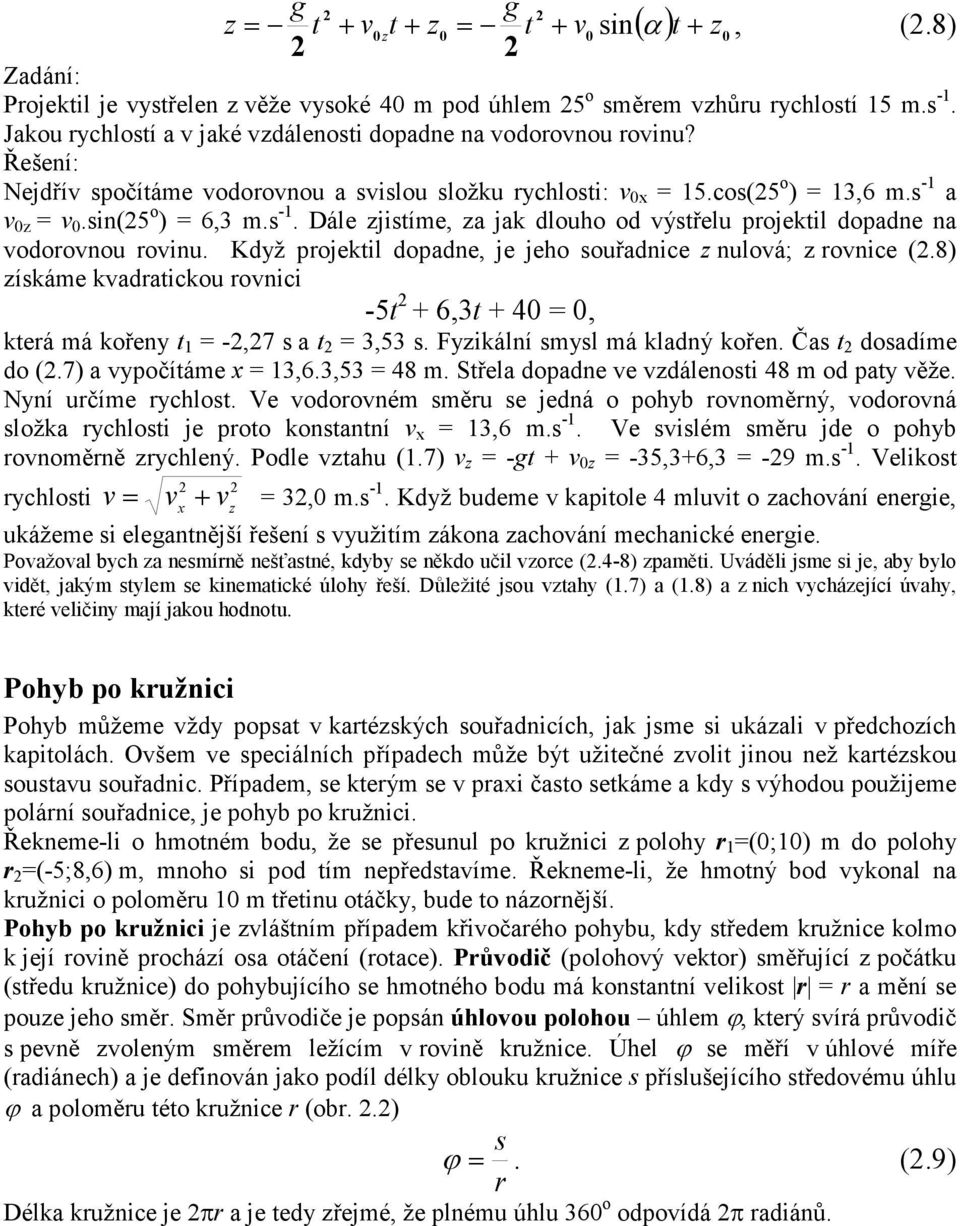 s -1. Dále zjistíme, za jak dlouho od výstřelu projektil dopadne na vodorovnou rovinu. Když projektil dopadne, je jeho souřadnice z nulová; z rovnice (.