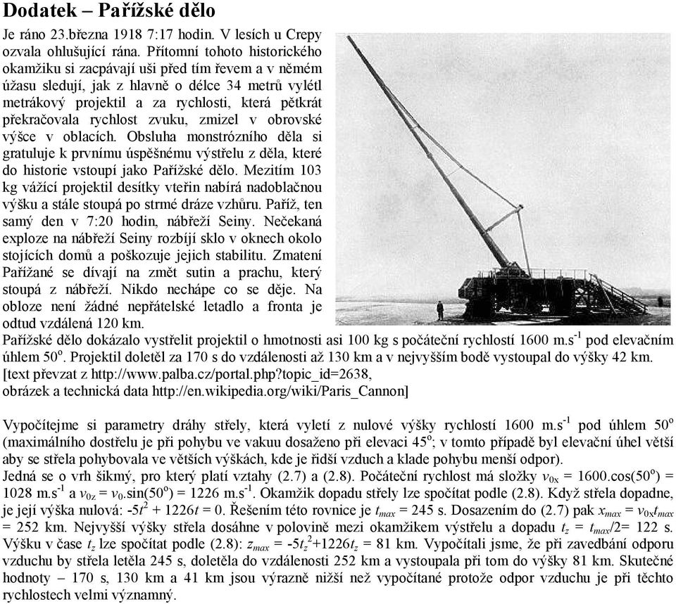 rychlost zvuku, zmizel v obrovské výšce v oblacích. Obsluha monstrózního děla si gratuluje k prvnímu úspěšnému výstřelu z děla, které do historie vstoupí jako Pařížské dělo.