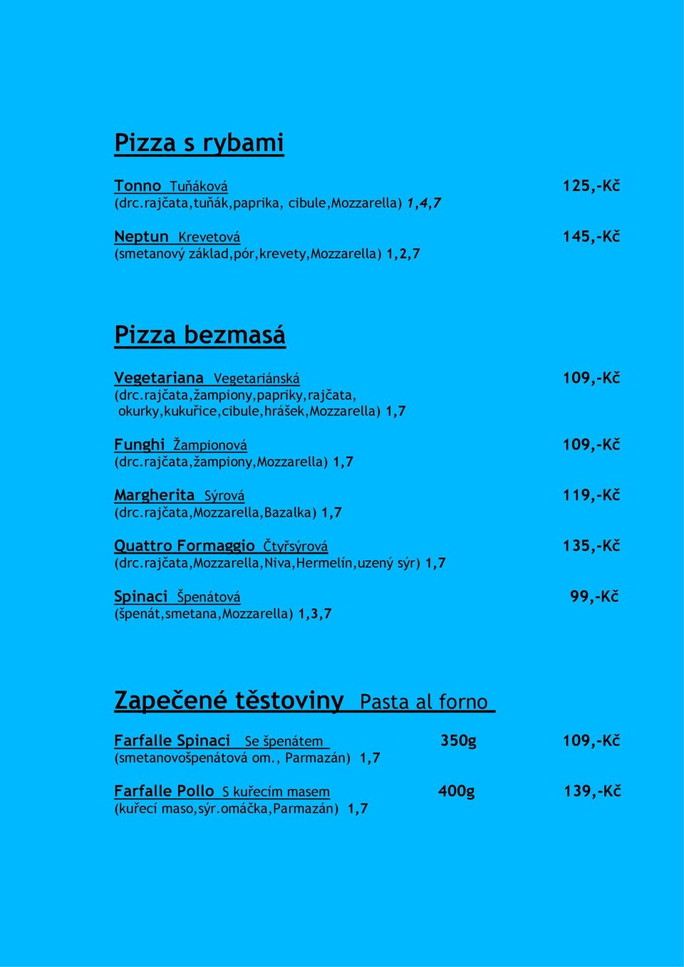 rajčata,žampiony,papriky,rajčata, okurky,kukuřice,cibule,hrášek,mozzarella) 1,7 Funghi Žampionová (drc.rajčata,žampiony,mozzarella) 1,7 Margherita Sýrová (drc.