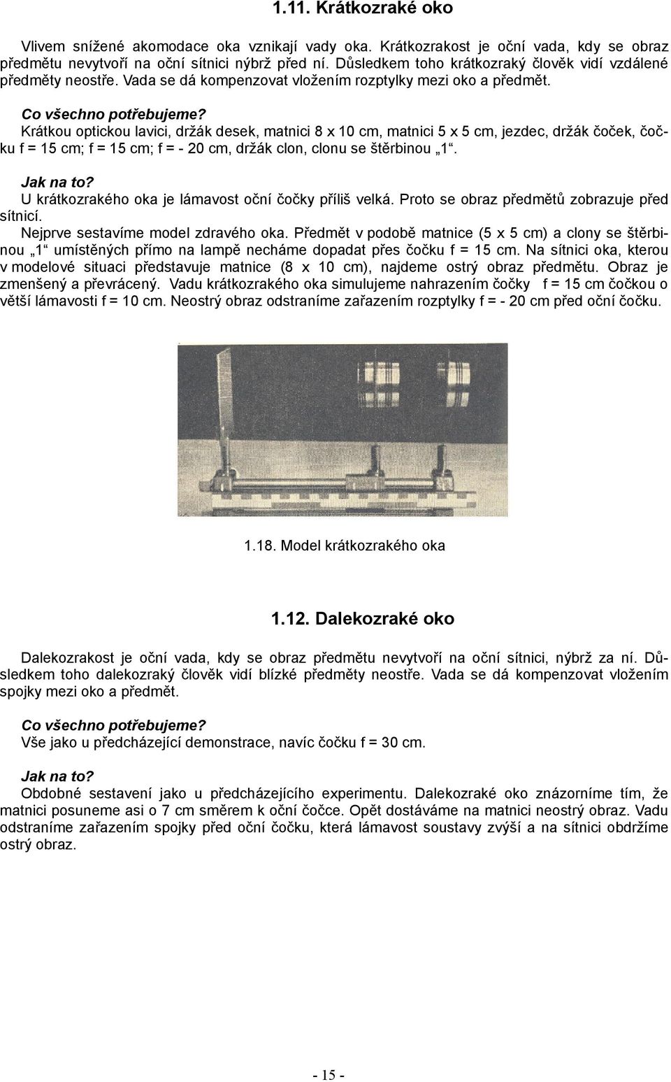 Krátkou optickou lavici, držák desek, matnici 8 x 10 cm, matnici 5 x 5 cm, jezdec, držák čoček, čoč ku f = 15 cm; f = 15 cm; f = - 20 cm, držák clon, clonu se štěrbinou 1.