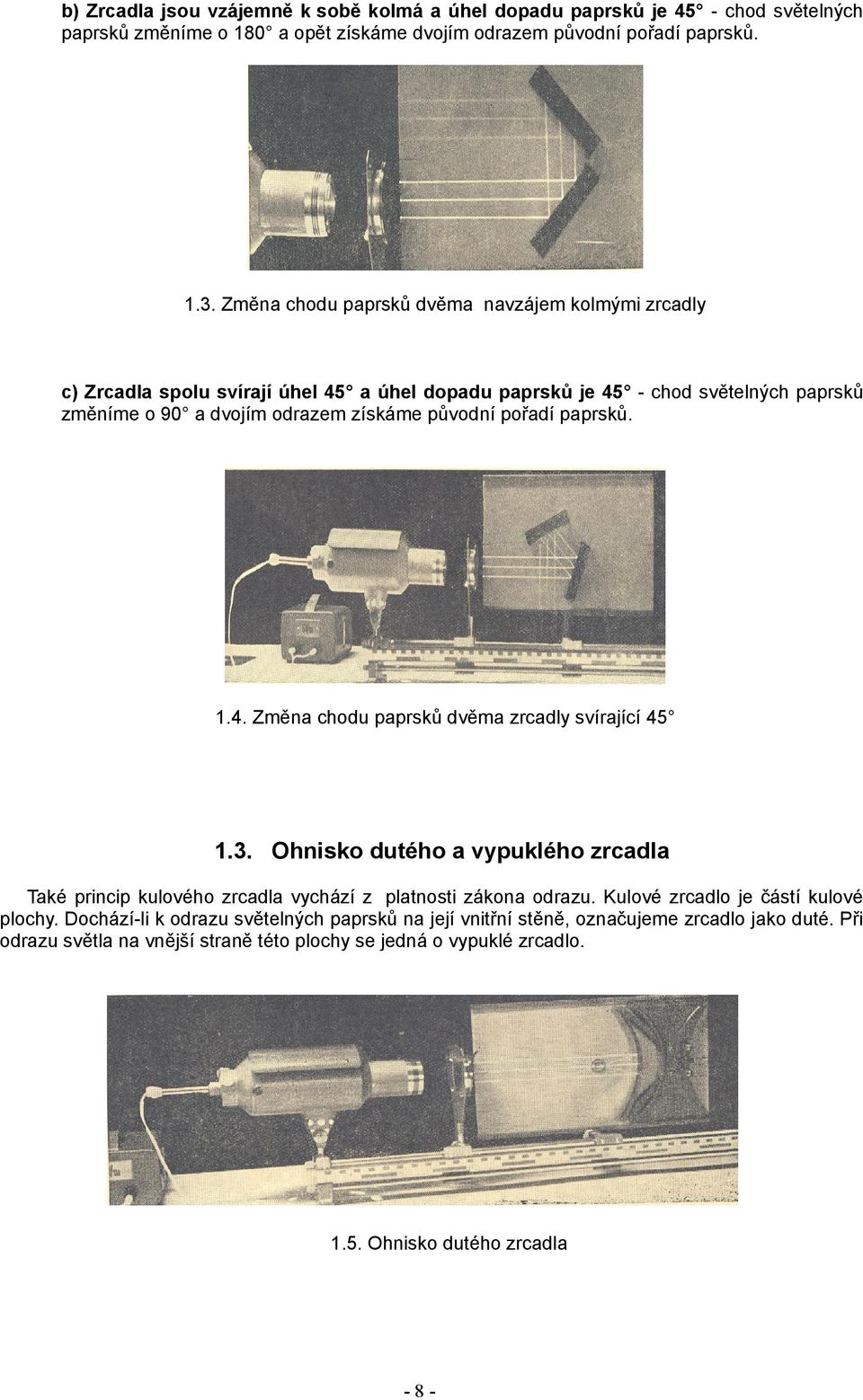 pořadí paprsků. 1.4. Změna chodu paprsků dvěma zrcadly svírající 45 1.3. Ohnisko dutého a vypuklého zrcadla Také princip kulového zrcadla vychází z platnosti zákona odrazu.