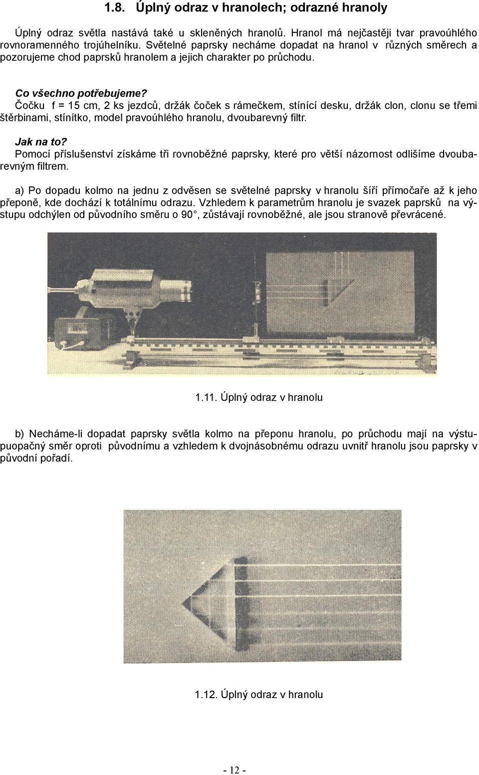 Čočku f = 15 cm, 2 ks jezdců, držák čoček s rámečkem, stínící desku, držák clon, clonu se třemi štěrbinami, stínítko, model pravoúhlého hranolu, dvoubarevný filtr.