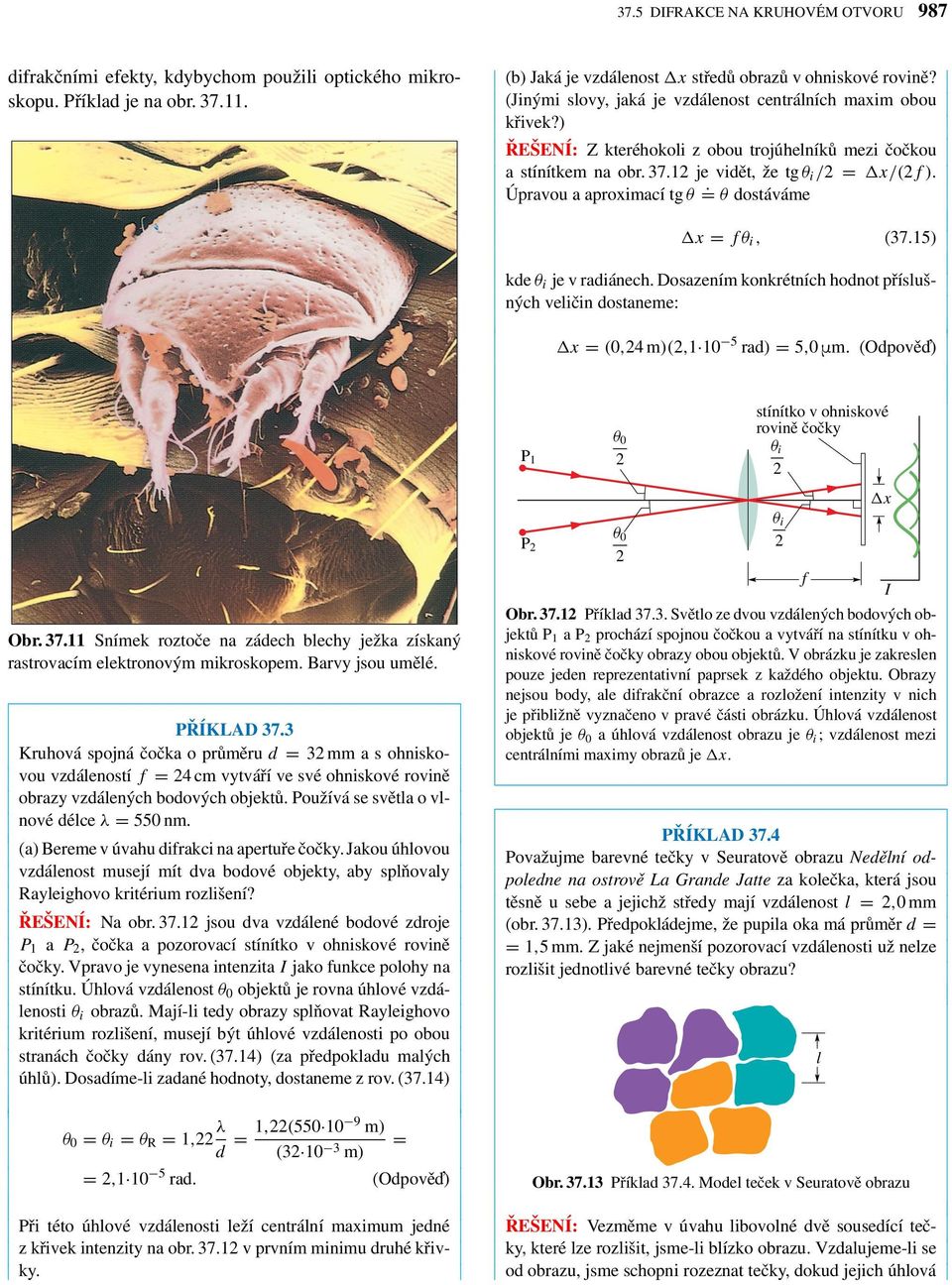 . Úpravou a aproximací tg = ostáváme x = f i, (37.15) ke i je v raiánech. Dosazením konkrétních honot příslušných veličin ostaneme: x = (0,4 m)(,1 10 5 ra) = 5,0 mm.