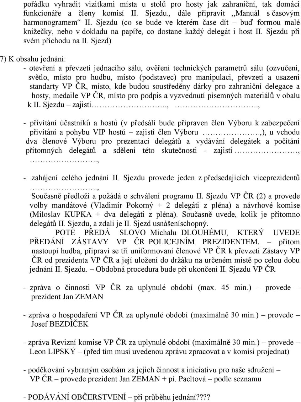 Sjezd) 7) K obsahu jednání: - otevření a převzetí jednacího sálu, ověření technických parametrů sálu (ozvučení, světlo, místo pro hudbu, místo (podstavec) pro manipulaci, převzetí a usazení standarty