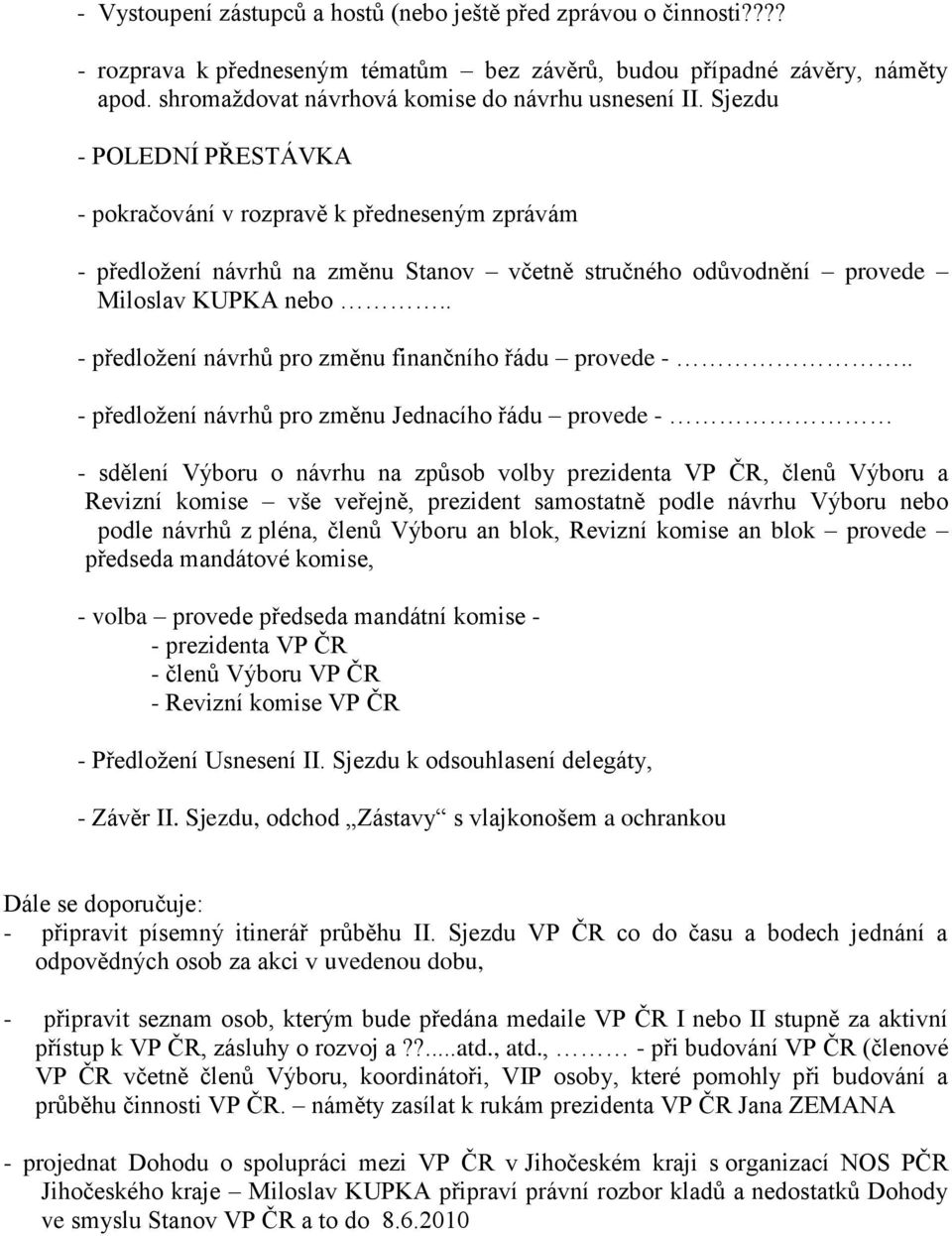 Sjezdu - POLEDNÍ PŘESTÁVKA - pokračování v rozpravě k předneseným zprávám - předložení návrhů na změnu Stanov včetně stručného odůvodnění provede Miloslav KUPKA nebo.