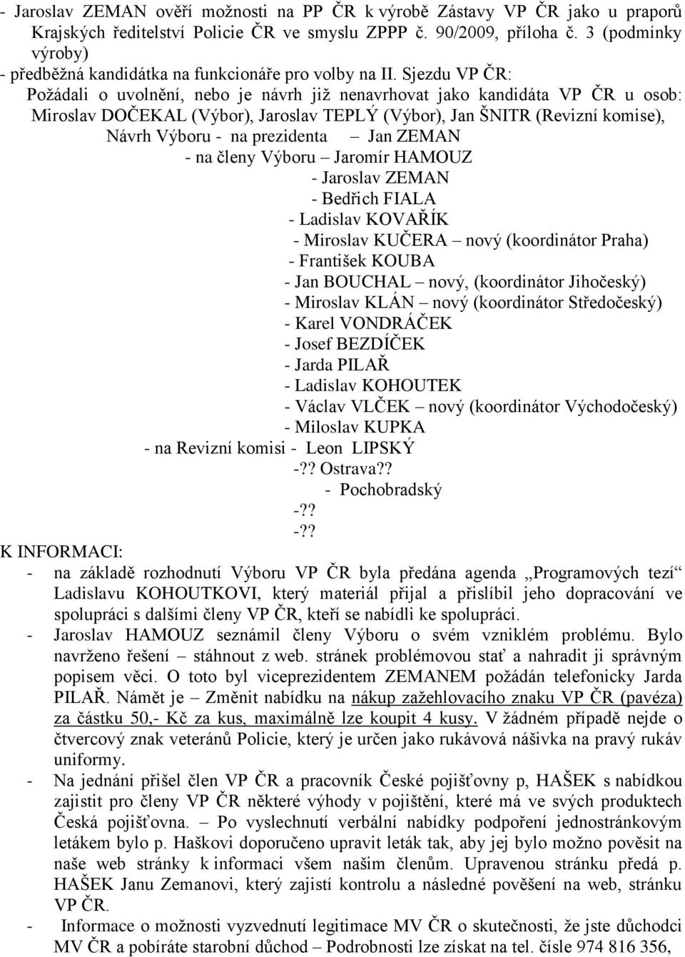 Sjezdu VP ČR: Požádali o uvolnění, nebo je návrh již nenavrhovat jako kandidáta VP ČR u osob: Miroslav DOČEKAL (Výbor), Jaroslav TEPLÝ (Výbor), Jan ŠNITR (Revizní komise), Návrh Výboru - na