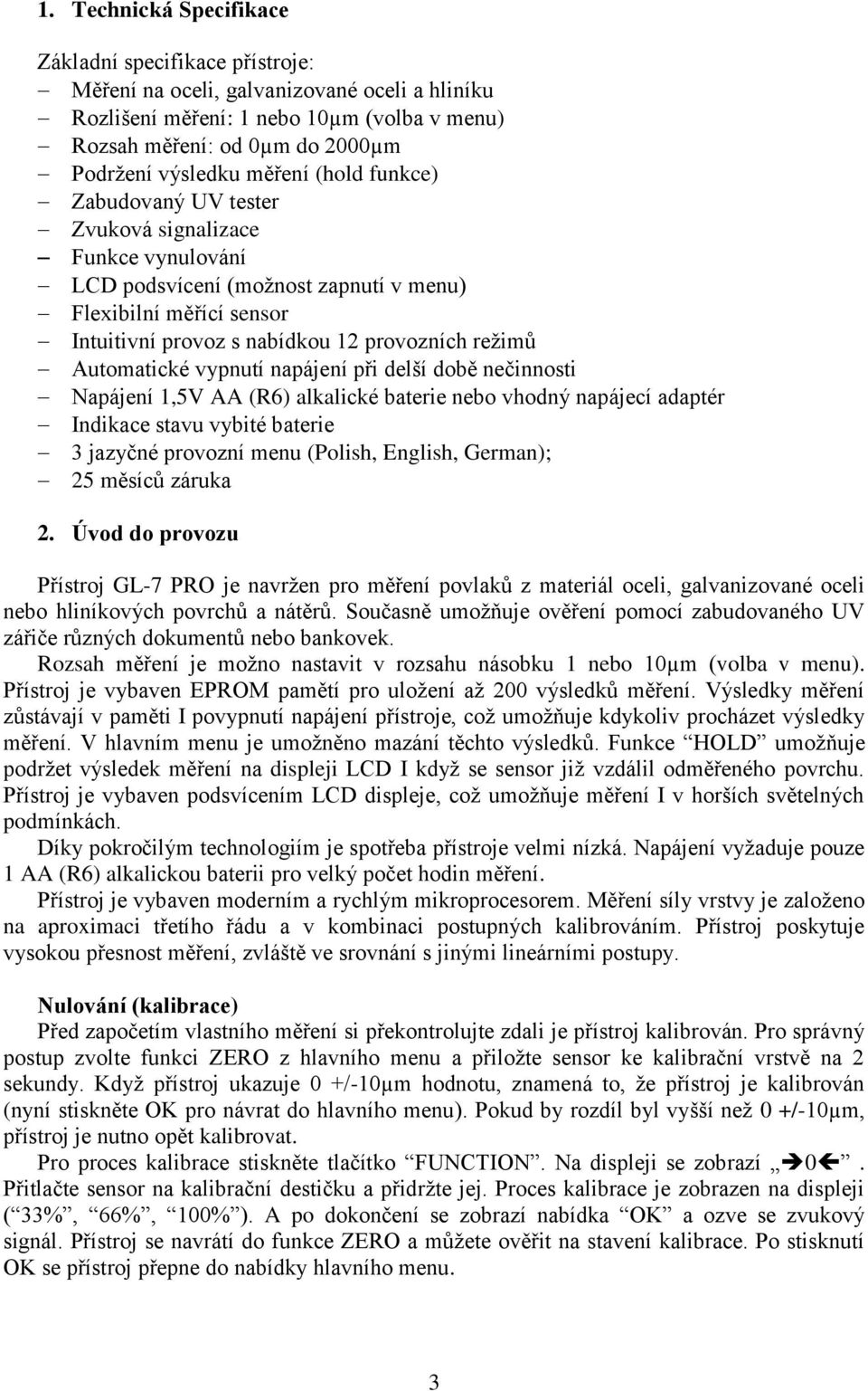 Automatické vypnutí napájení při delší době nečinnosti Napájení 1,5V AA (R6) alkalické baterie nebo vhodný napájecí adaptér Indikace stavu vybité baterie 3 jazyčné provozní menu (Polish, English,