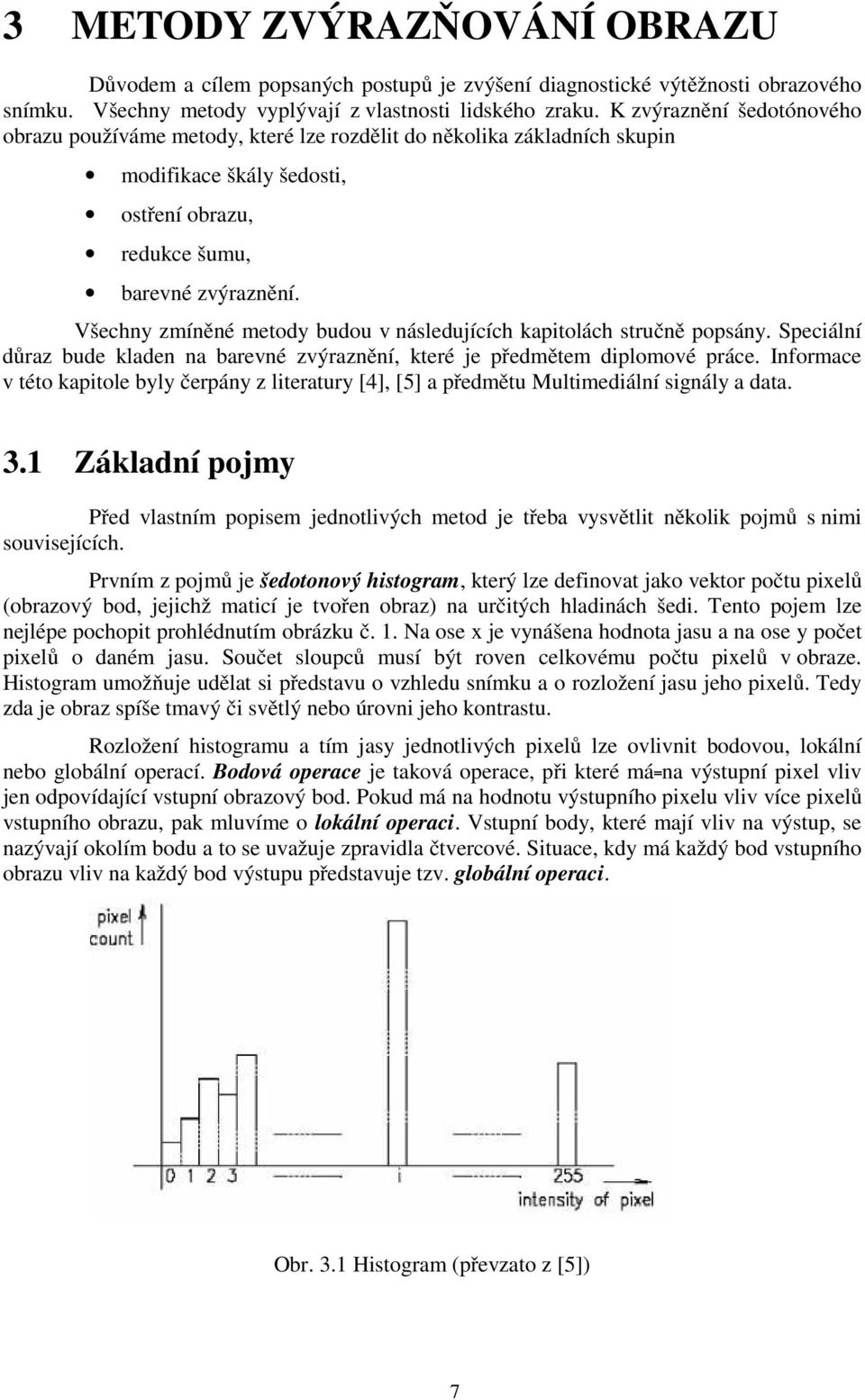 Všechny zmíněné meody budou v následujících kapiolách sručně popsány. Speciální důraz bude kladen na barevné zvýraznění, keré je předměem diplomové práce.