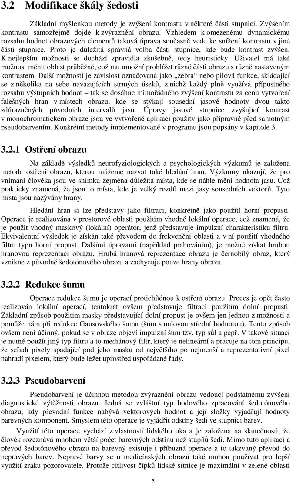 K nejlepším možnosi se dochází zpravidla zkušebně, edy heurisicky. Uživael má aké možnos měni oblas průběžně, což mu umožní prohlíže různé čási obrazu s různě nasaveným konrasem.