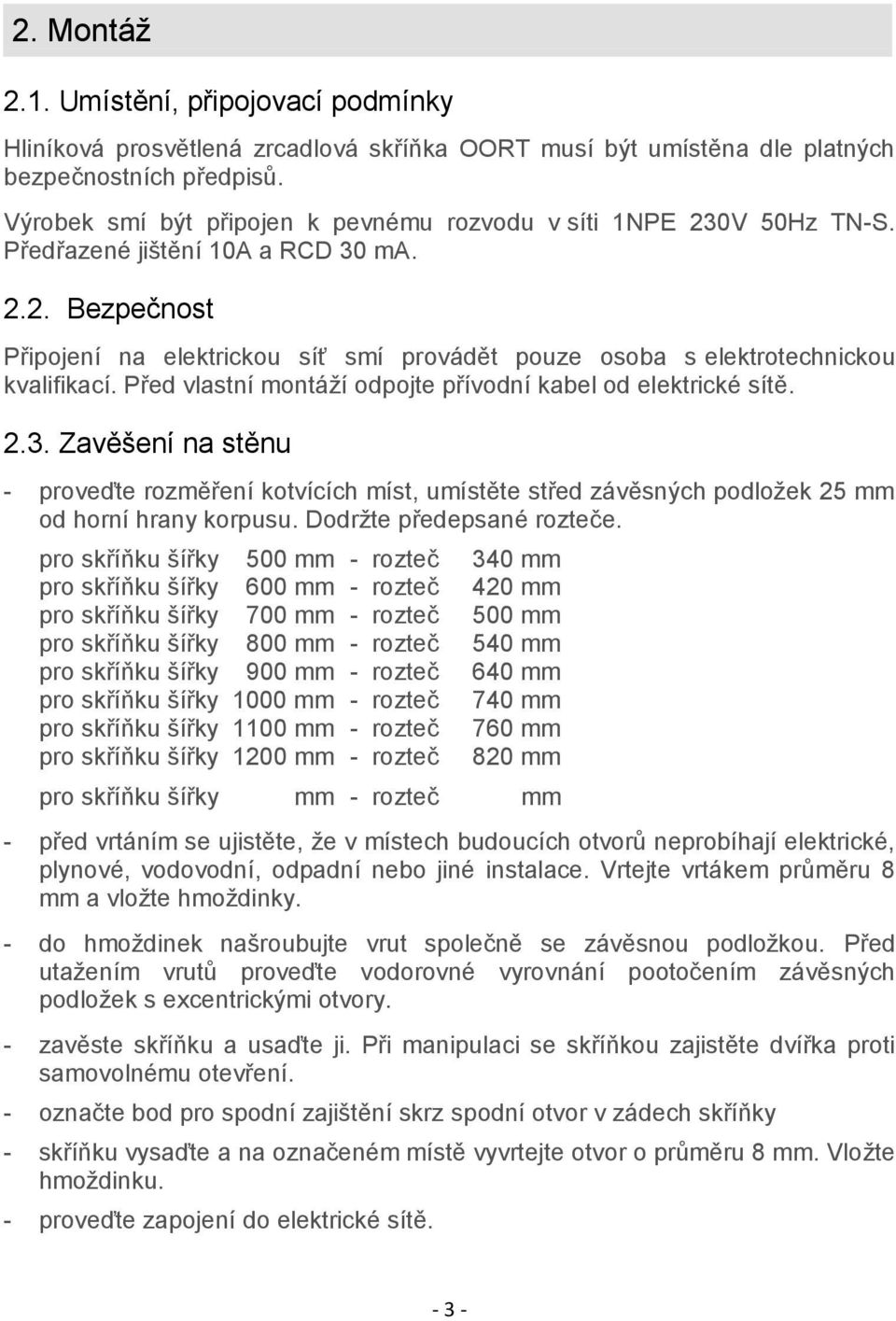 Před vlastní montáží odpojte přívodní kabel od elektrické sítě. 2.3. Zavěšení na stěnu - proveďte rozměření kotvících míst, umístěte střed závěsných podložek 25 mm od horní hrany korpusu.