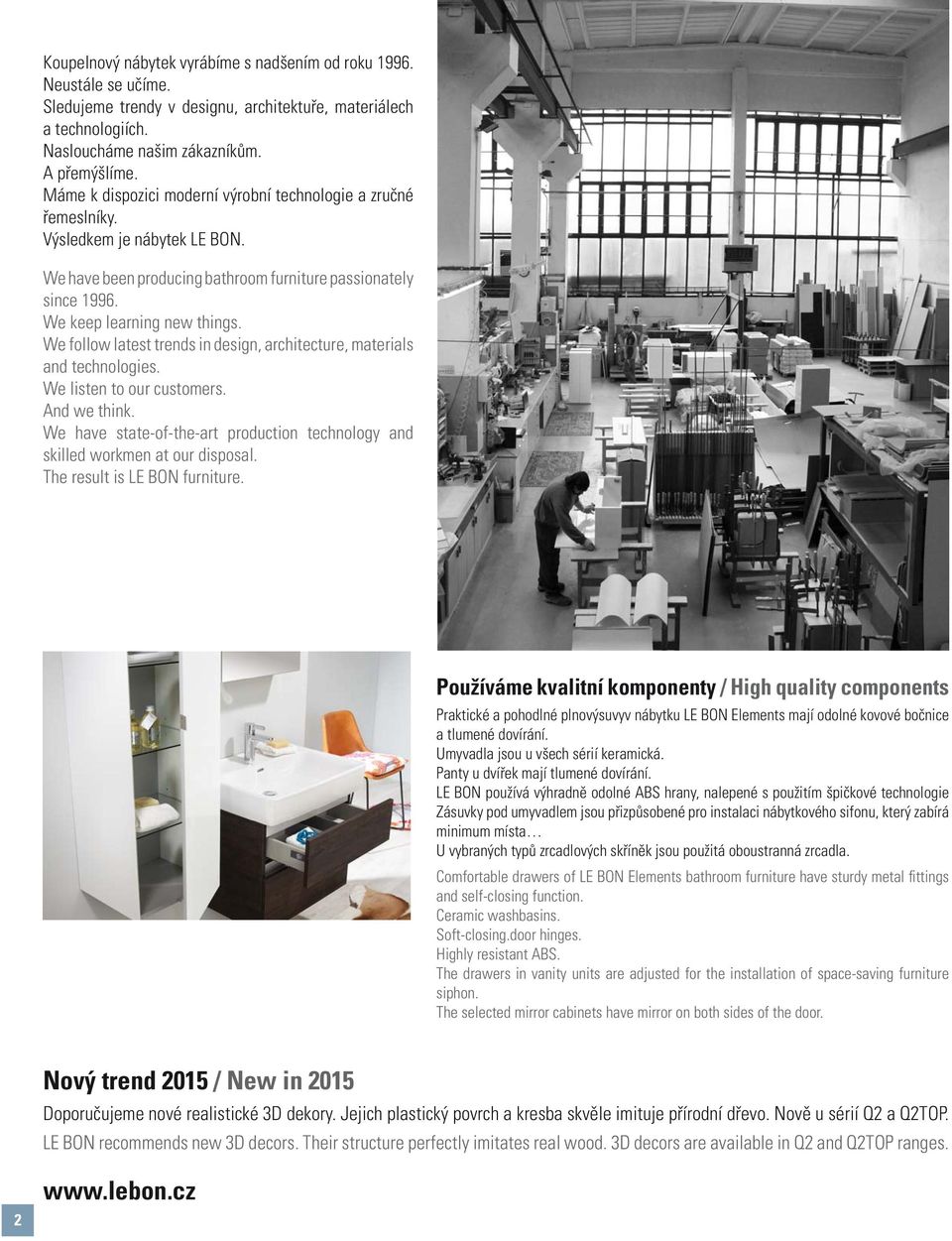 We follow latest trends in design, architecture, materials and technologies. We listen to our customers. And we think.