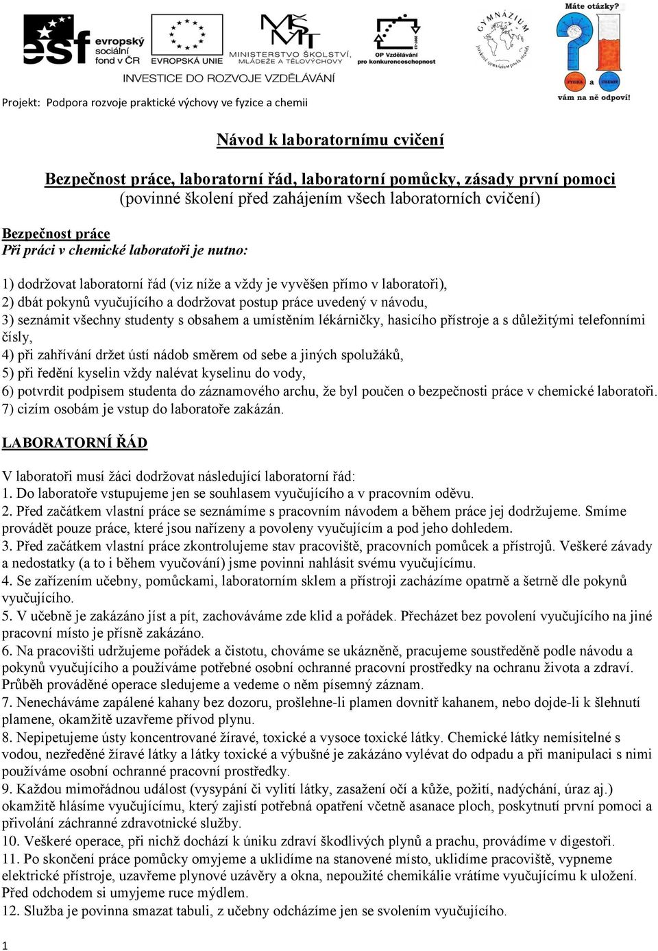 studenty s obsahem a umístěním lékárničky, hasicího přístroje a s důležitými telefonními čísly, 4) při zahřívání držet ústí nádob směrem od sebe a jiných spolužáků, 5) při ředění kyselin vždy nalévat