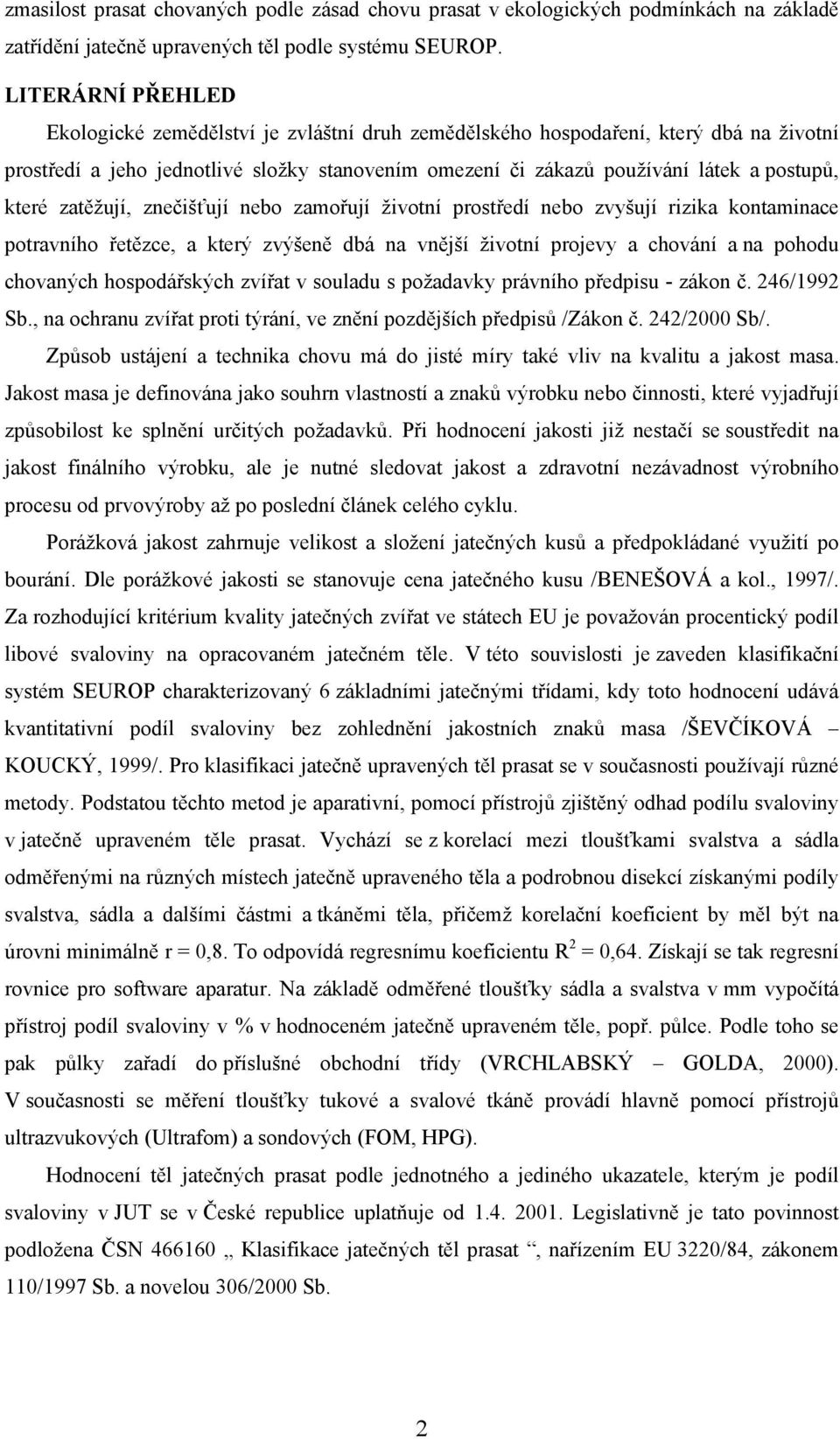 které zatěžují, znečišťují nebo zamořují životní prostředí nebo zvyšují rizika kontaminace potravního řetězce, a který zvýšeně dbá na vnější životní projevy a chování a na pohodu chovaných