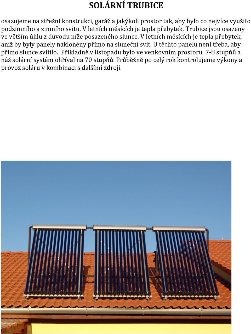 V letních měsících je tepla přebytek, aniž by byly panely nakloněny přímo na sluneční svit. U těchto panelů není třeba, aby přímo slunce svítilo.