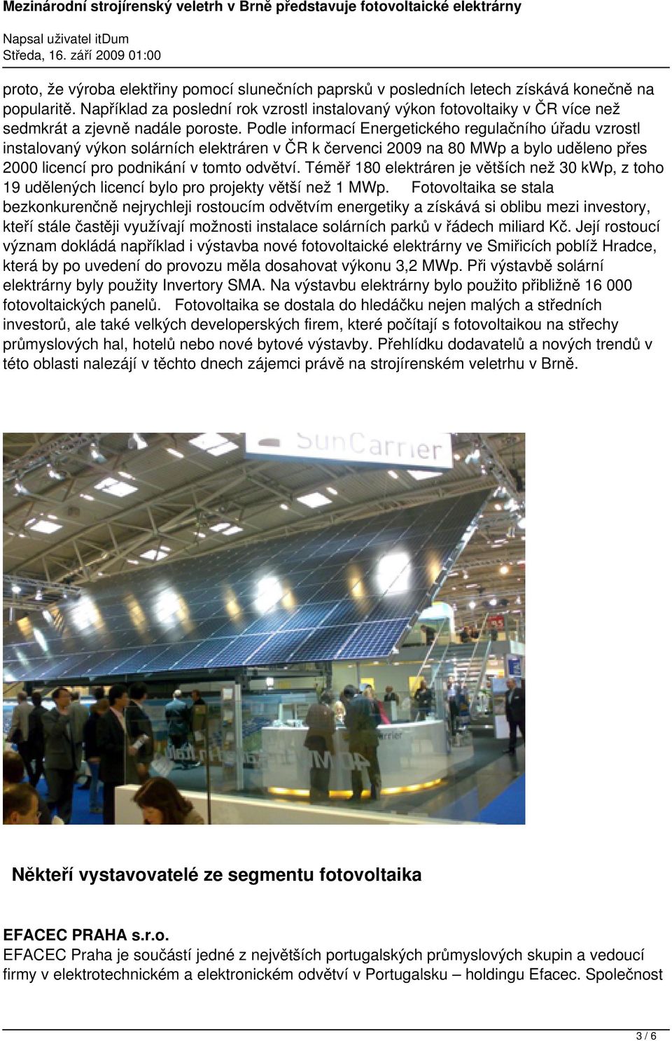 Podle informací Energetického regulačního úřadu vzrostl instalovaný výkon solárních elektráren v ČR k červenci 2009 na 80 MWp a bylo uděleno přes 2000 licencí pro podnikání v tomto odvětví.