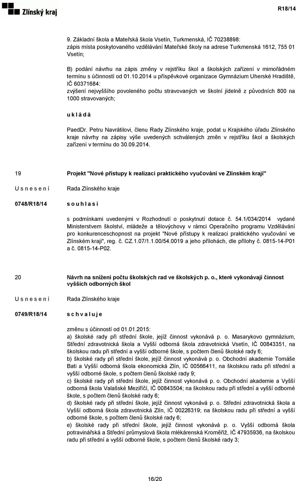 2014 u příspěvkové organizace Gymnázium Uherské Hradiště, IČ 60371684: zvýšení nejvyššího povoleného počtu stravovaných ve školní jídelně z původních 800 na 1000 stravovaných; ukládá PaedDr.
