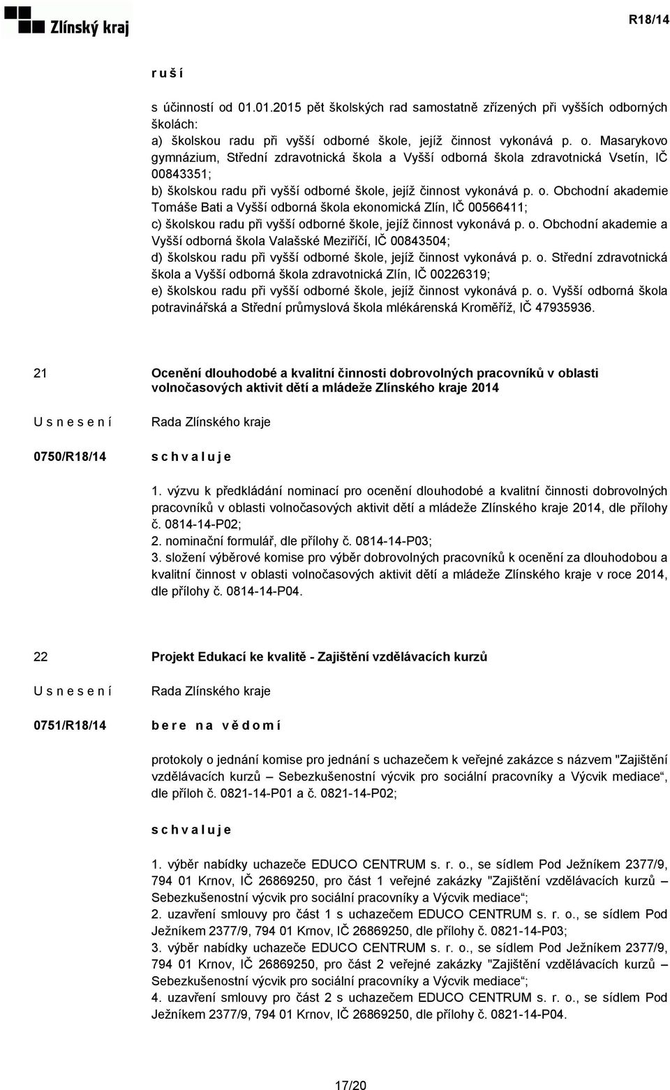 o. Střední zdravotnická škola a Vyšší odborná škola zdravotnická Zlín, IČ 00226319; e) školskou radu při vyšší odborné škole, jejíž činnost vykonává p. o. Vyšší odborná škola potravinářská a Střední průmyslová škola mlékárenská Kroměříž, IČ 47935936.
