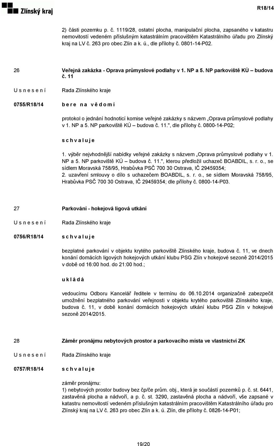 11 0755/R18/14 bere na vědomí protokol o jednání hodnoticí komise veřejné zakázky s názvem Oprava průmyslové podlahy v 1. NP a 5. NP parkoviště KÚ budova č. 11.", dle přílohy č. 0800-14-P02; 1.