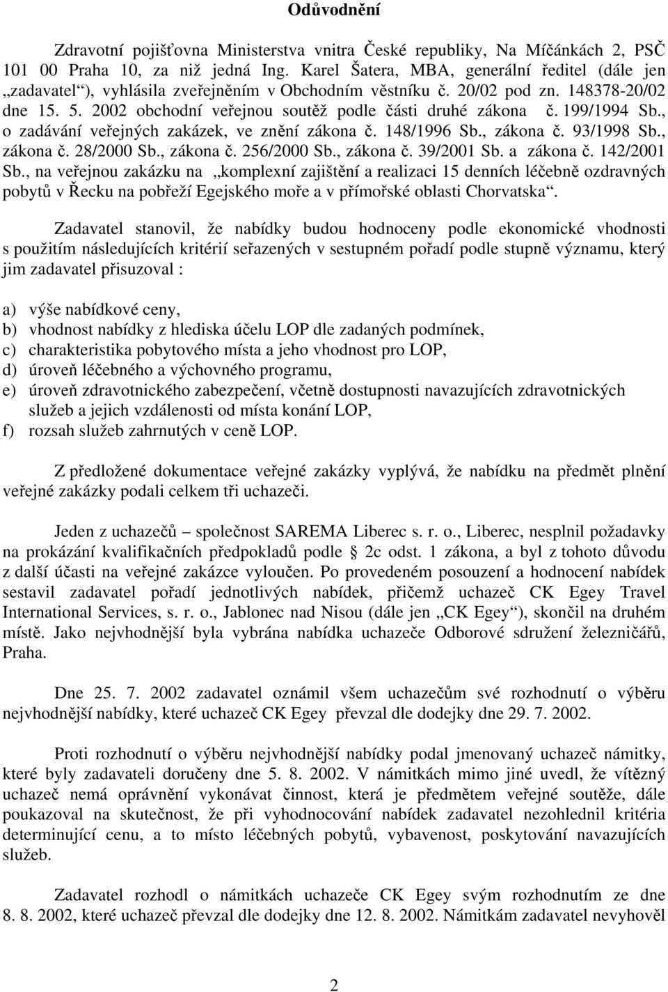 2002 obchodní veřejnou soutěž podle části druhé zákona č. 199/1994 Sb., o zadávání veřejných zakázek, ve znění zákona č. 148/1996 Sb., zákona č. 93/1998 Sb., zákona č. 28/2000 Sb., zákona č. 256/2000 Sb.