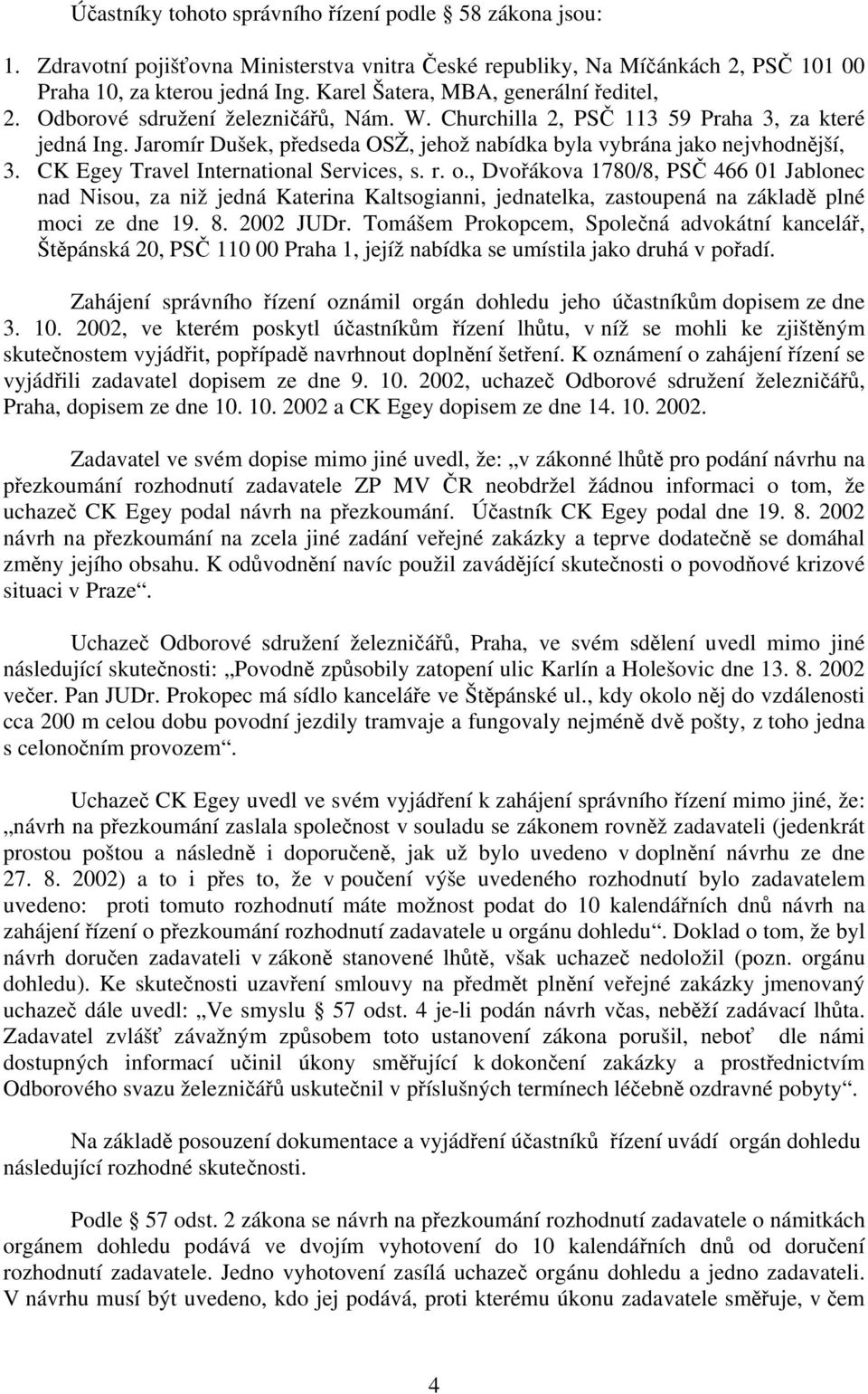 Jaromír Dušek, předseda OSŽ, jehož nabídka byla vybrána jako nejvhodnější, 3. CK Egey Travel International Services, s. r. o.