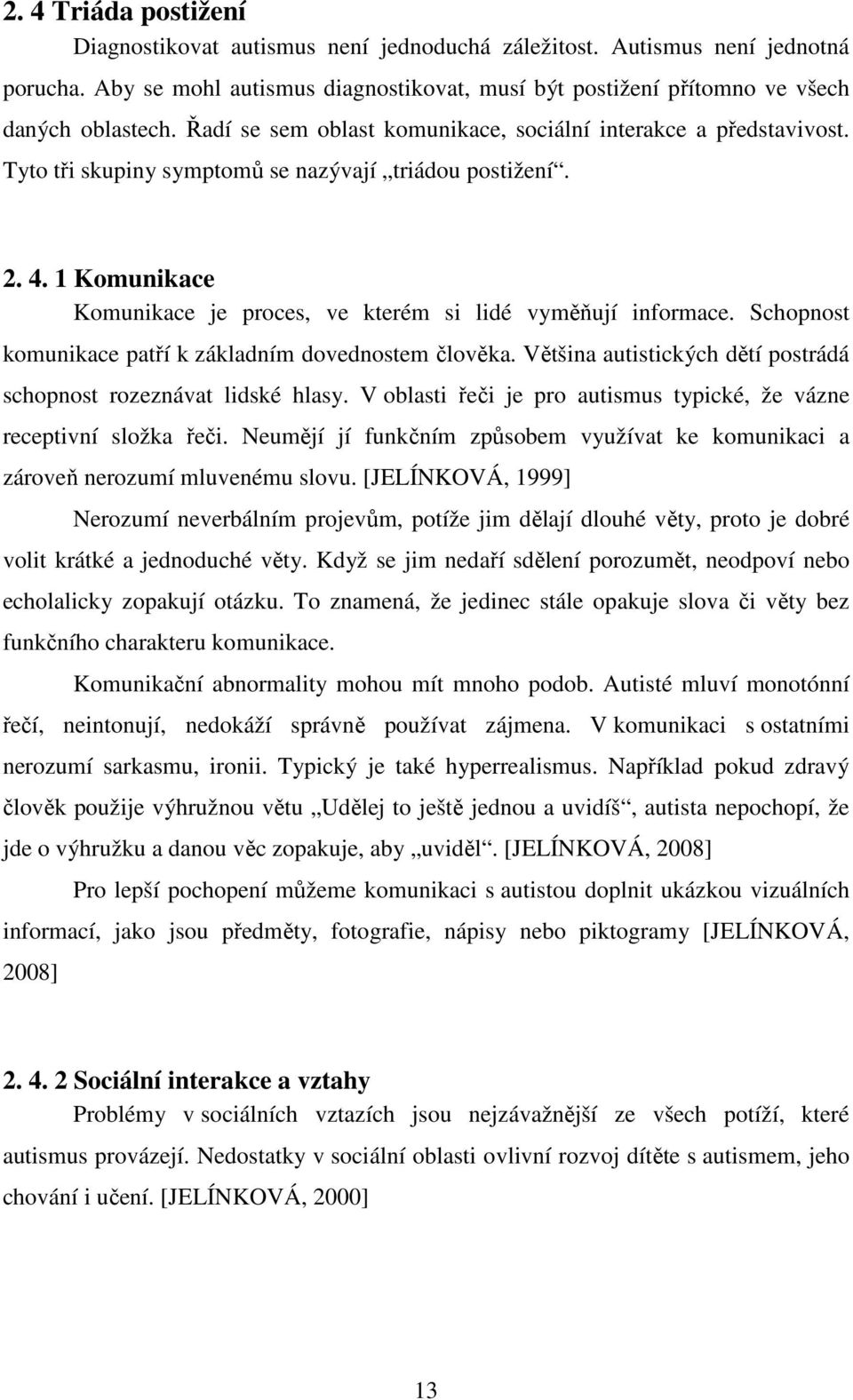 1 Komunikace Komunikace je proces, ve kterém si lidé vyměňují informace. Schopnost komunikace patří k základním dovednostem člověka.