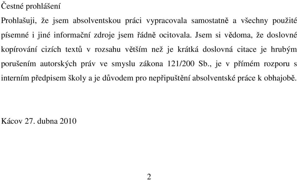 Jsem si vědoma, že doslovné kopírování cizích textů v rozsahu větším než je krátká doslovná citace je hrubým