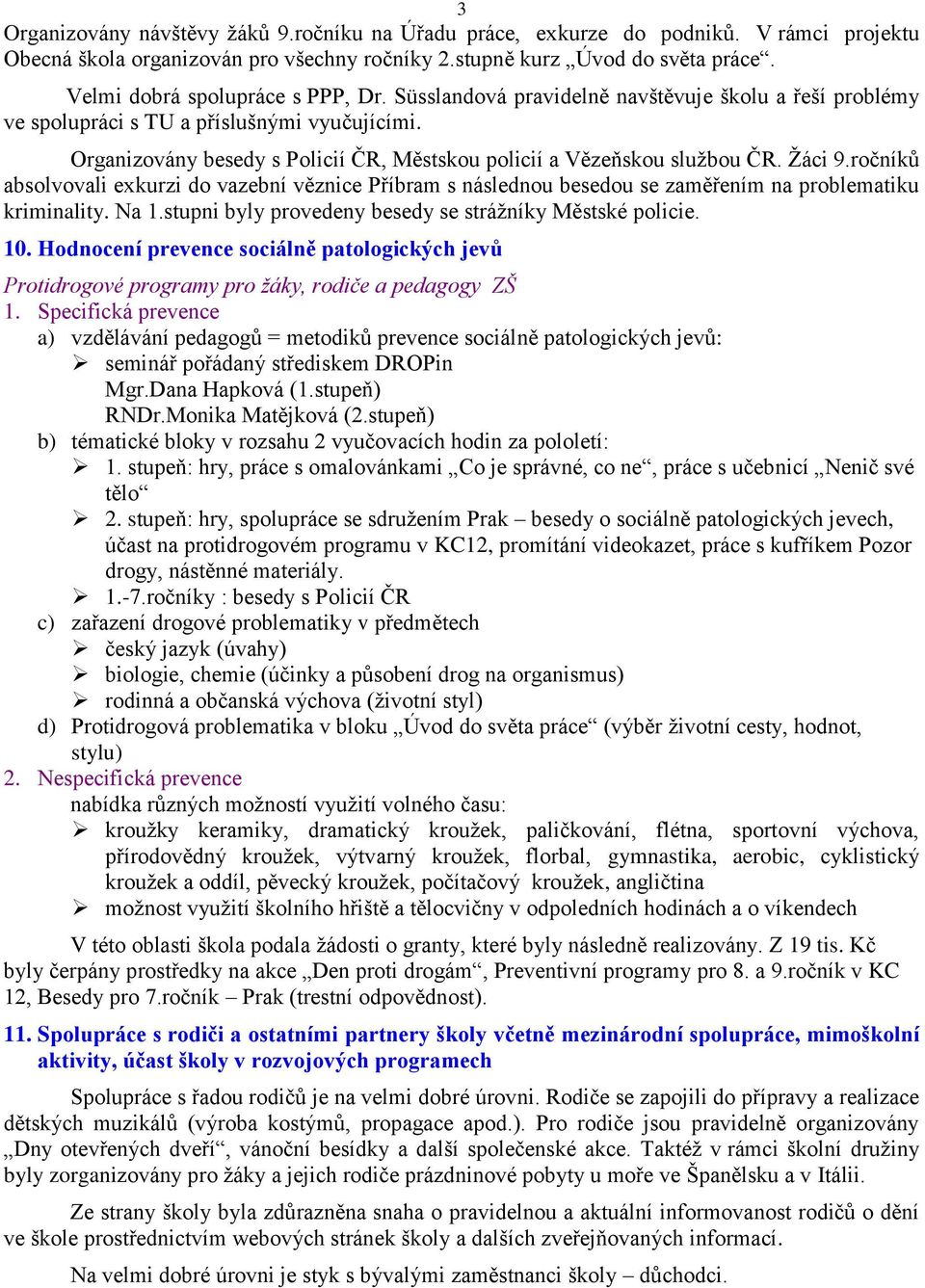 Organizovány besedy s Policií ČR, Městskou policií a Vězeňskou službou ČR. Žáci 9.ročníků absolvovali exkurzi do vazební věznice Příbram s následnou besedou se zaměřením na problematiku kriminality.