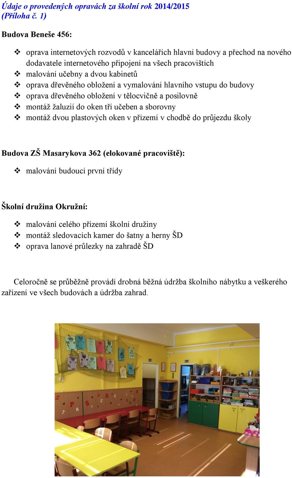 dřevěného obložení a vymalování hlavního vstupu do budovy oprava dřevěného obložení v tělocvičně a posilovně montáž žaluzií do oken tří učeben a sborovny montáž dvou plastových oken v přízemí v