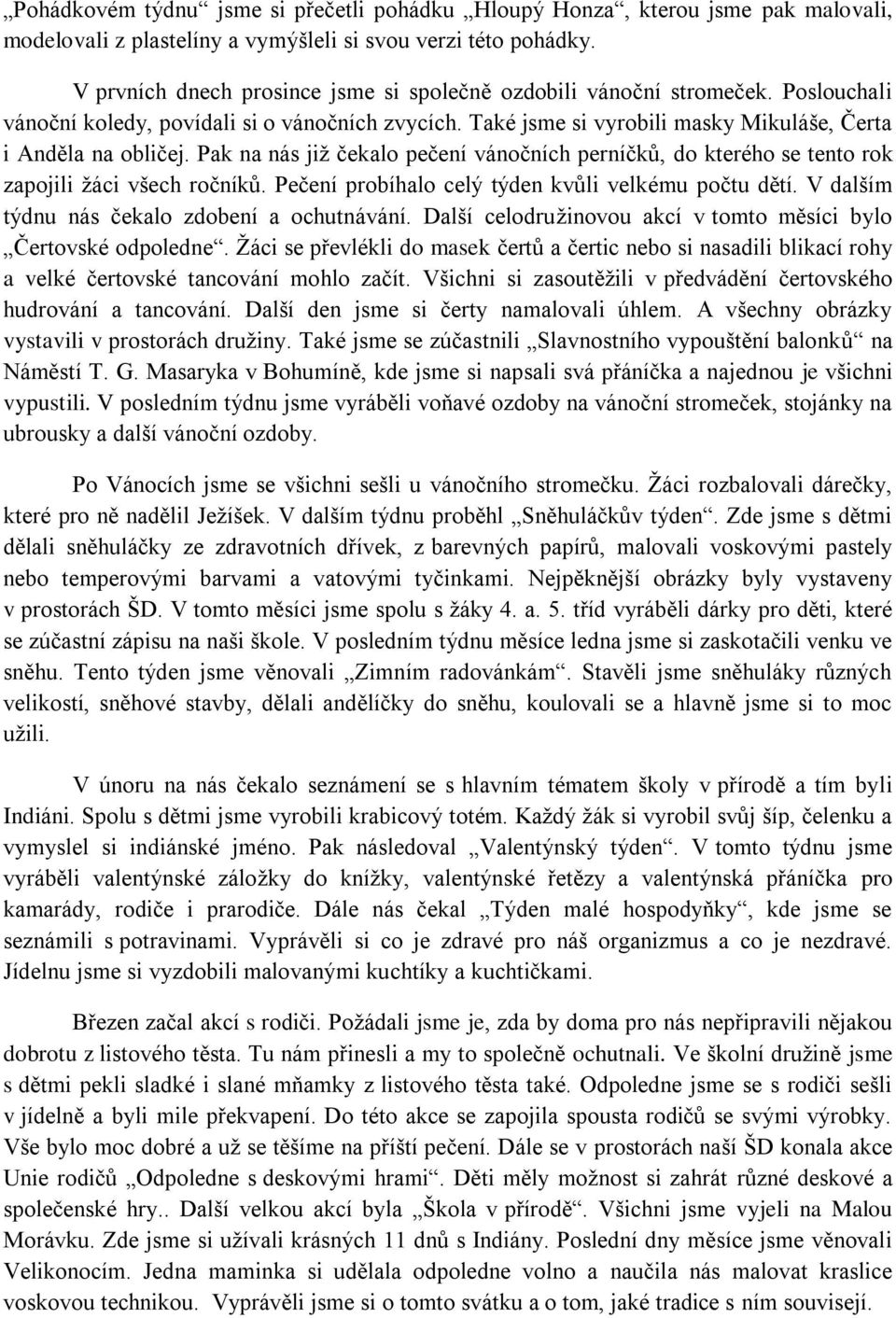 Pak na nás již čekalo pečení vánočních perníčků, do kterého se tento rok zapojili žáci všech ročníků. Pečení probíhalo celý týden kvůli velkému počtu dětí.