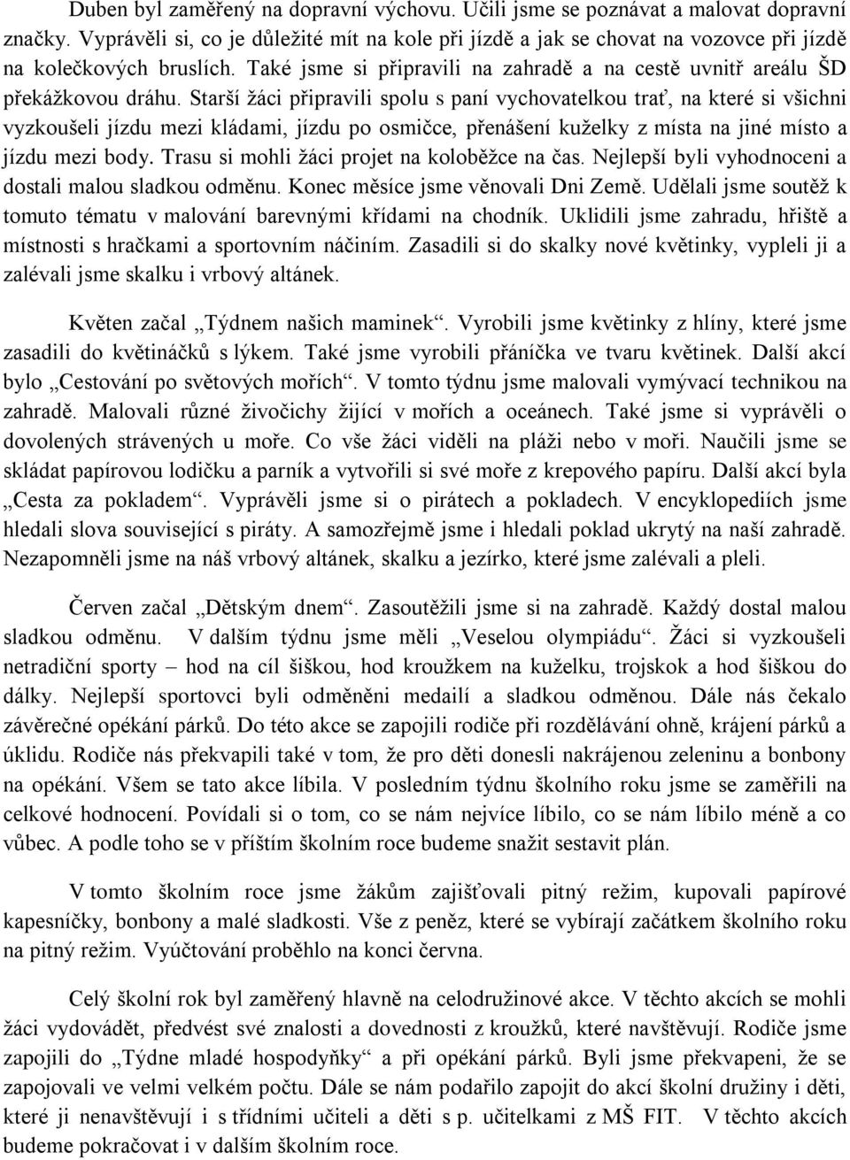 Starší žáci připravili spolu s paní vychovatelkou trať, na které si všichni vyzkoušeli jízdu mezi kládami, jízdu po osmičce, přenášení kuželky z místa na jiné místo a jízdu mezi body.