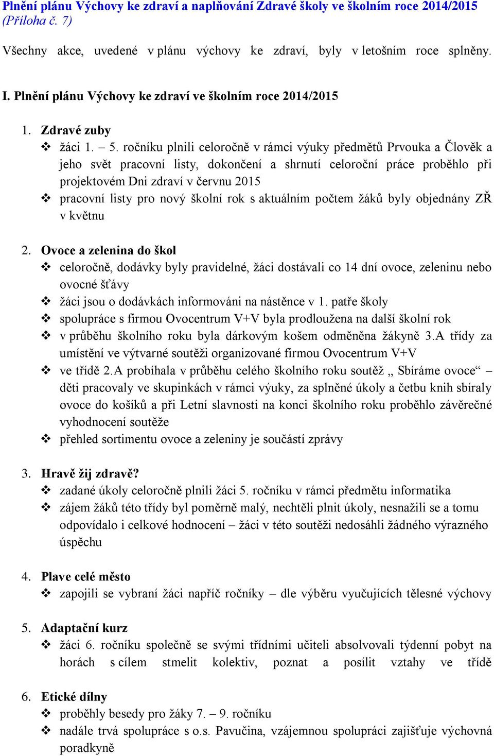 ročníku plnili celoročně v rámci výuky předmětů Prvouka a Člověk a jeho svět pracovní listy, dokončení a shrnutí celoroční práce proběhlo při projektovém Dni zdraví v červnu 2015 pracovní listy pro
