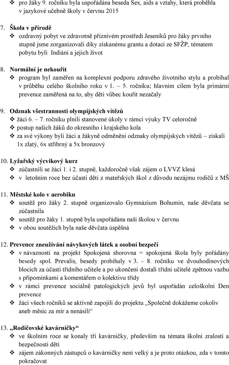 8. Normální je nekouřit program byl zaměřen na komplexní podporu zdravého životního stylu a probíhal v průběhu celého školního roku v 1. 5.