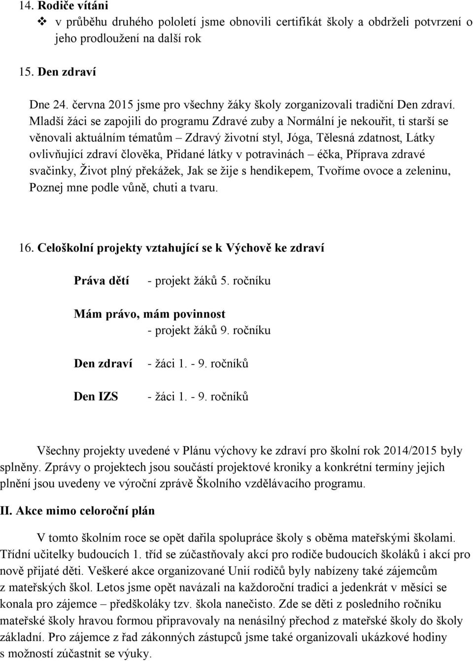 Mladší žáci se zapojili do programu Zdravé zuby a Normální je nekouřit, ti starší se věnovali aktuálním tématům Zdravý životní styl, Jóga, Tělesná zdatnost, Látky ovlivňující zdraví člověka, Přidané